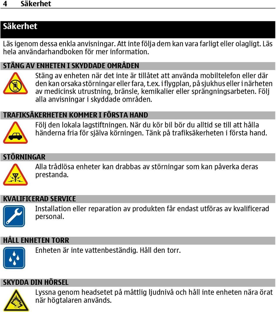 i flygplan, på sjukhus eller i närheten av medicinsk utrustning, bränsle, kemikalier eller sprängningsarbeten. Följ alla anvisningar i skyddade områden.