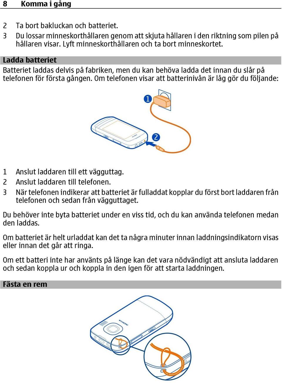 Om telefonen visar att batterinivån är låg gör du följande: 1 Anslut laddaren till ett vägguttag. 2 Anslut laddaren till telefonen.