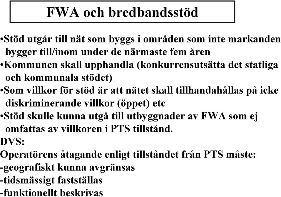 diskriminerande villkor (öppet) etc Stöd skulle kunna utgå till utbyggnader av FWA som ej omfattas av villkoren i PTS tillstånd.