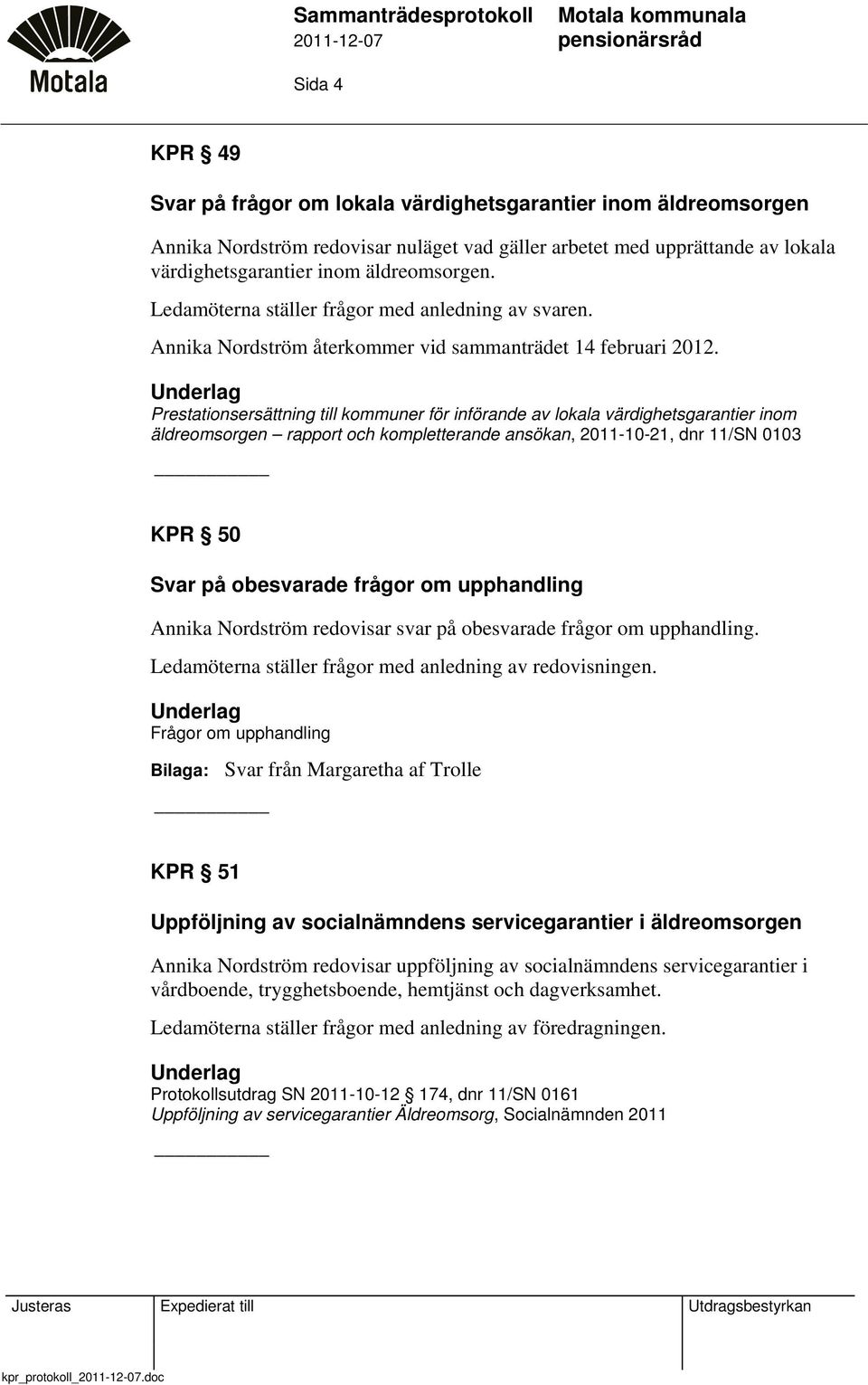 Prestationsersättning till kommuner för införande av lokala värdighetsgarantier inom äldreomsorgen rapport och kompletterande ansökan, 2011-10-21, dnr 11/SN 0103 KPR 50 Svar på obesvarade frågor om