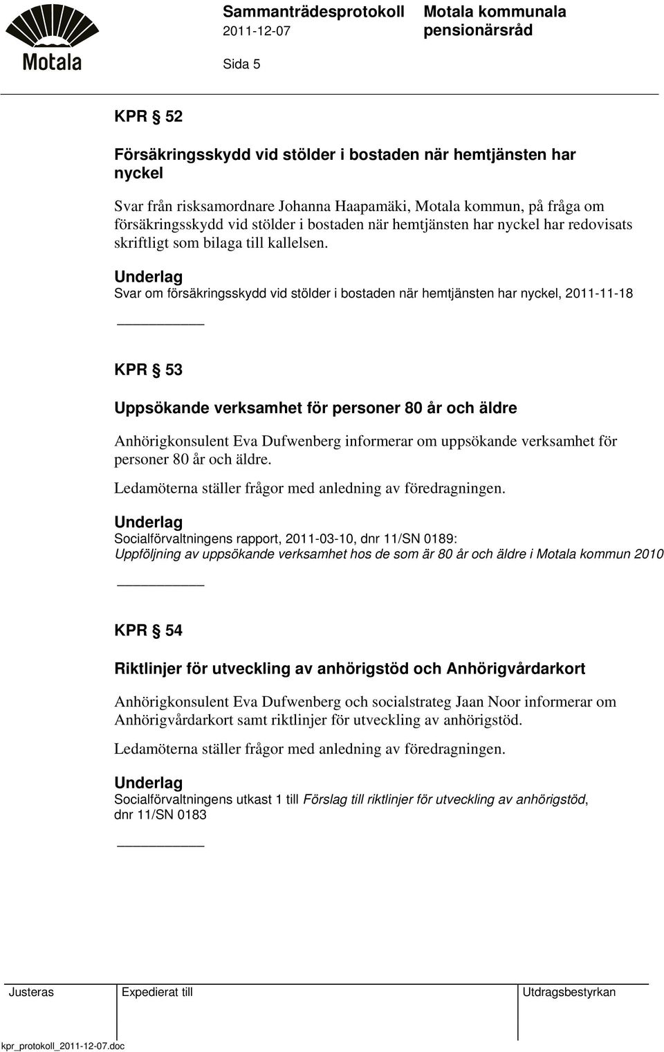 Svar om försäkringsskydd vid stölder i bostaden när hemtjänsten har nyckel, 2011-11-18 KPR 53 Uppsökande verksamhet för personer 80 år och äldre Anhörigkonsulent Eva Dufwenberg informerar om