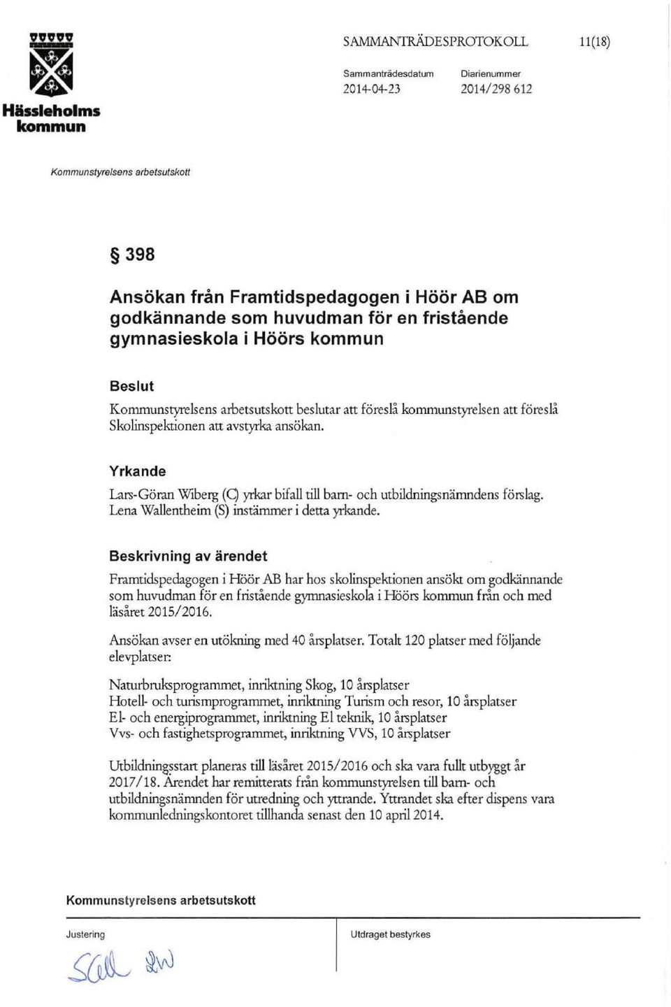 Beskrivning av ärendet Framtidspedagogen i Höör AB har hos skolinspektionen ansökt om godkännande som huvudman för en fristående gymnasieskola i Höörs från och med läsåret 2015/2016.