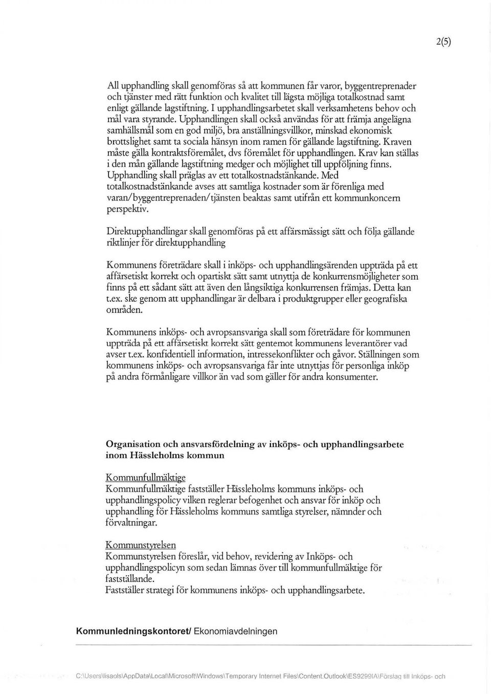 Upphandlingen skall också användas för att främja angelägna samhällsmål som en god miljö, bra anställningsvillkor, minskad ekonomisk brottslighet samt ta sociala hänsyn inom ramen för gällande