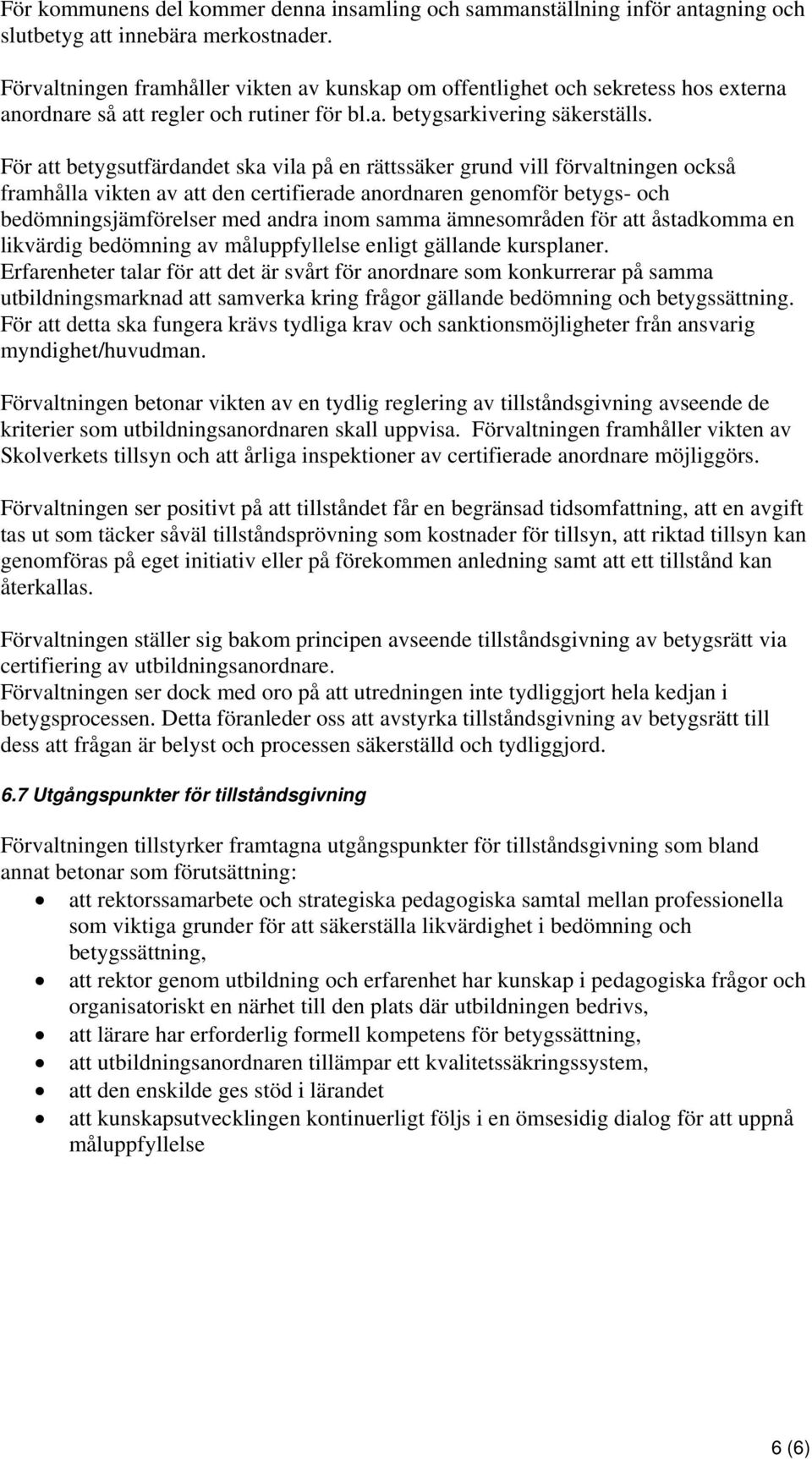 För att betygsutfärdandet ska vila på en rättssäker grund vill förvaltningen också framhålla vikten av att den certifierade anordnaren genomför betygs- och bedömningsjämförelser med andra inom samma