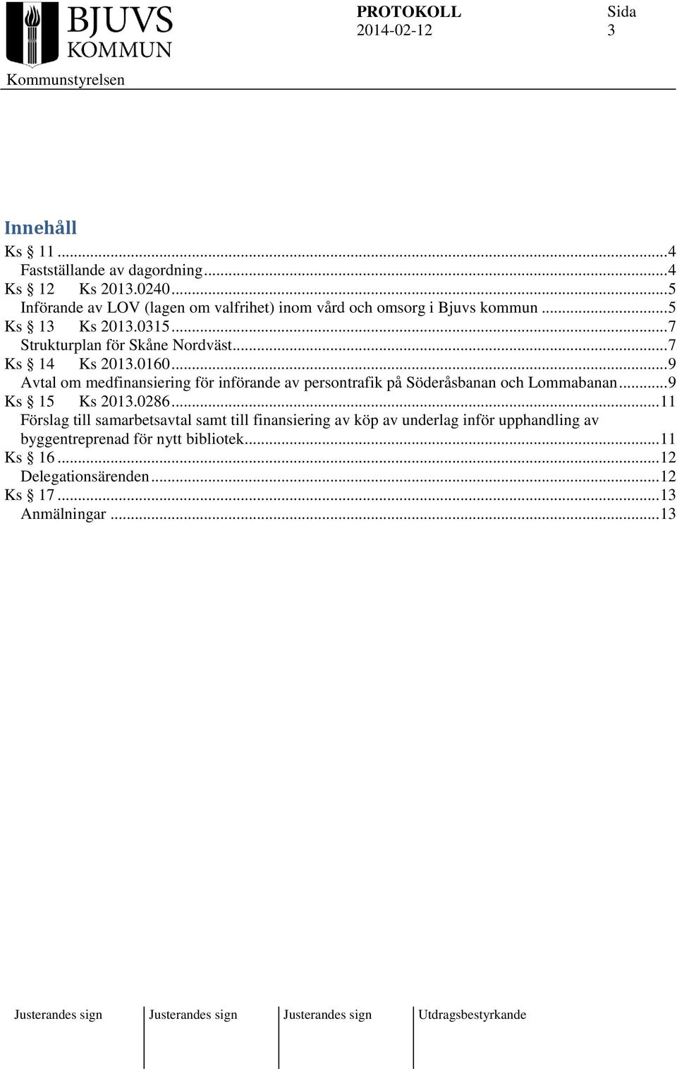 .. 7 Ks 14 Ks 2013.0160... 9 Avtal om medfinansiering för införande av persontrafik på Söderåsbanan och Lommabanan... 9 Ks 15 Ks 2013.0286.