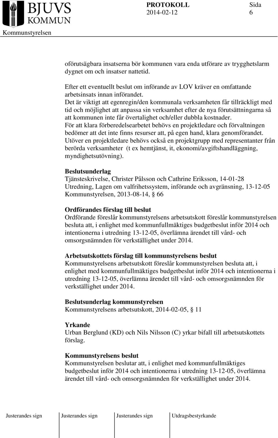 Det är viktigt att egenregin/den kommunala verksamheten får tillräckligt med tid och möjlighet att anpassa sin verksamhet efter de nya förutsättningarna så att kommunen inte får övertalighet