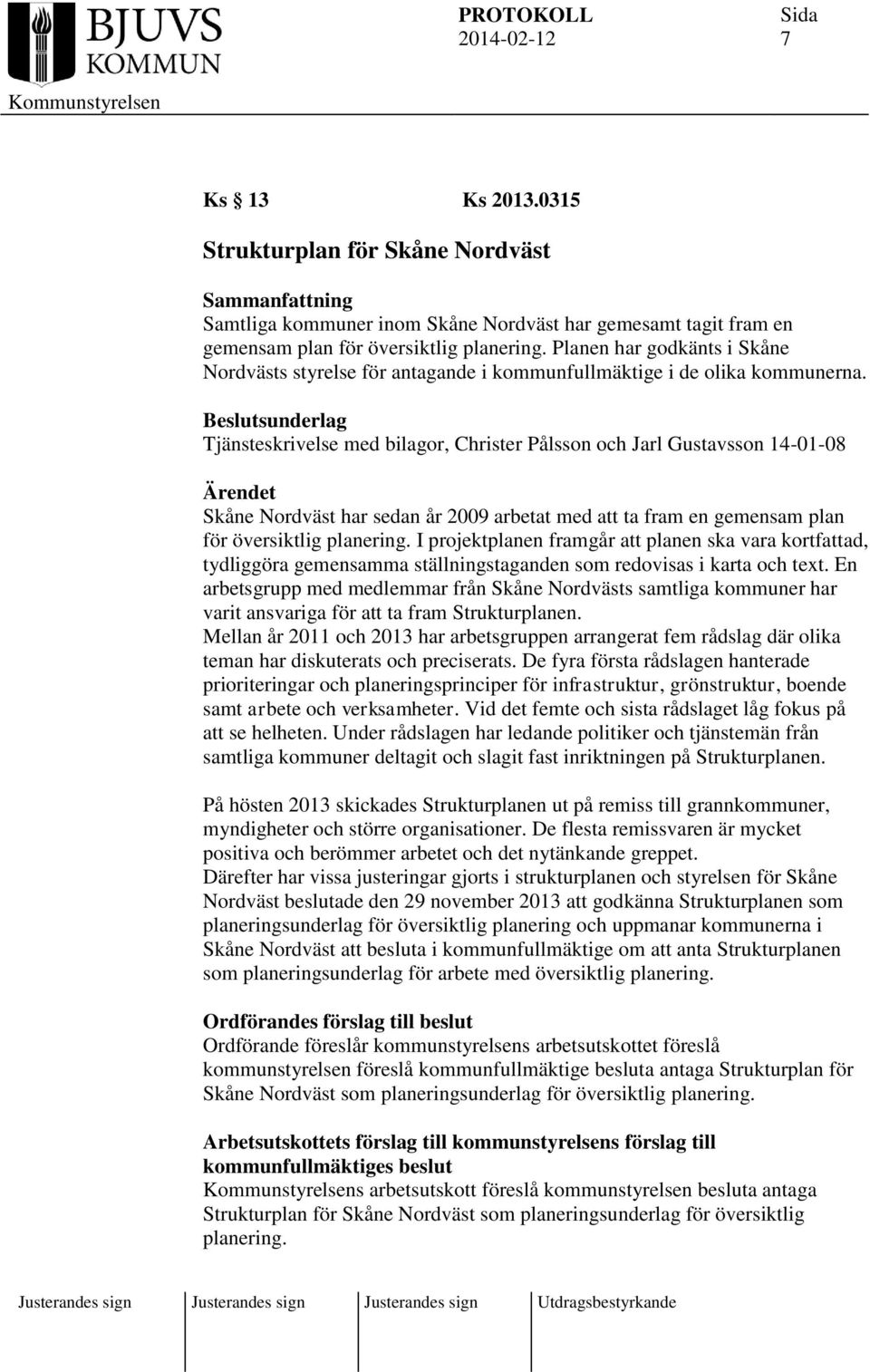 Beslutsunderlag Tjänsteskrivelse med bilagor, Christer Pålsson och Jarl Gustavsson 14-01-08 Ärendet Skåne Nordväst har sedan år 2009 arbetat med att ta fram en gemensam plan för översiktlig planering.