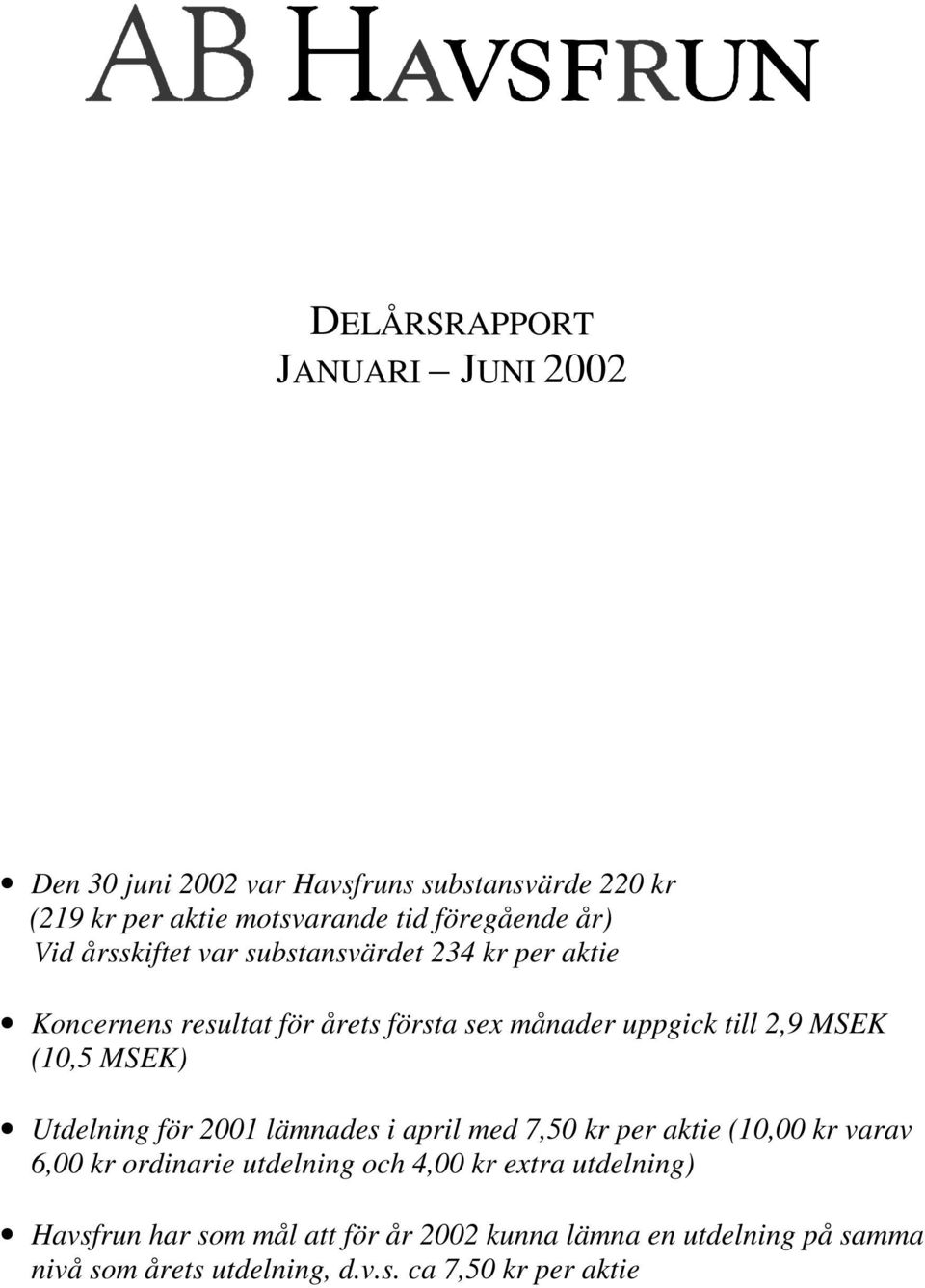 (10,5 MSEK) Utdelning för lämnades i april med 7,50 kr per aktie (10,00 kr varav 6,00 kr ordinarie utdelning och 4,00 kr extra
