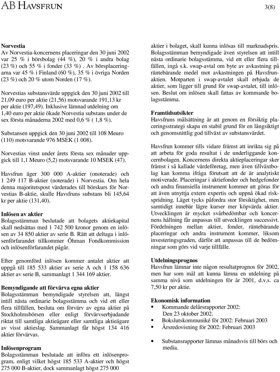 Norvestias substansvärde uppgick den 30 juni 2002 till 21,09 euro per aktie (21,56) motsvarande 191,13 kr per aktie (197,49).