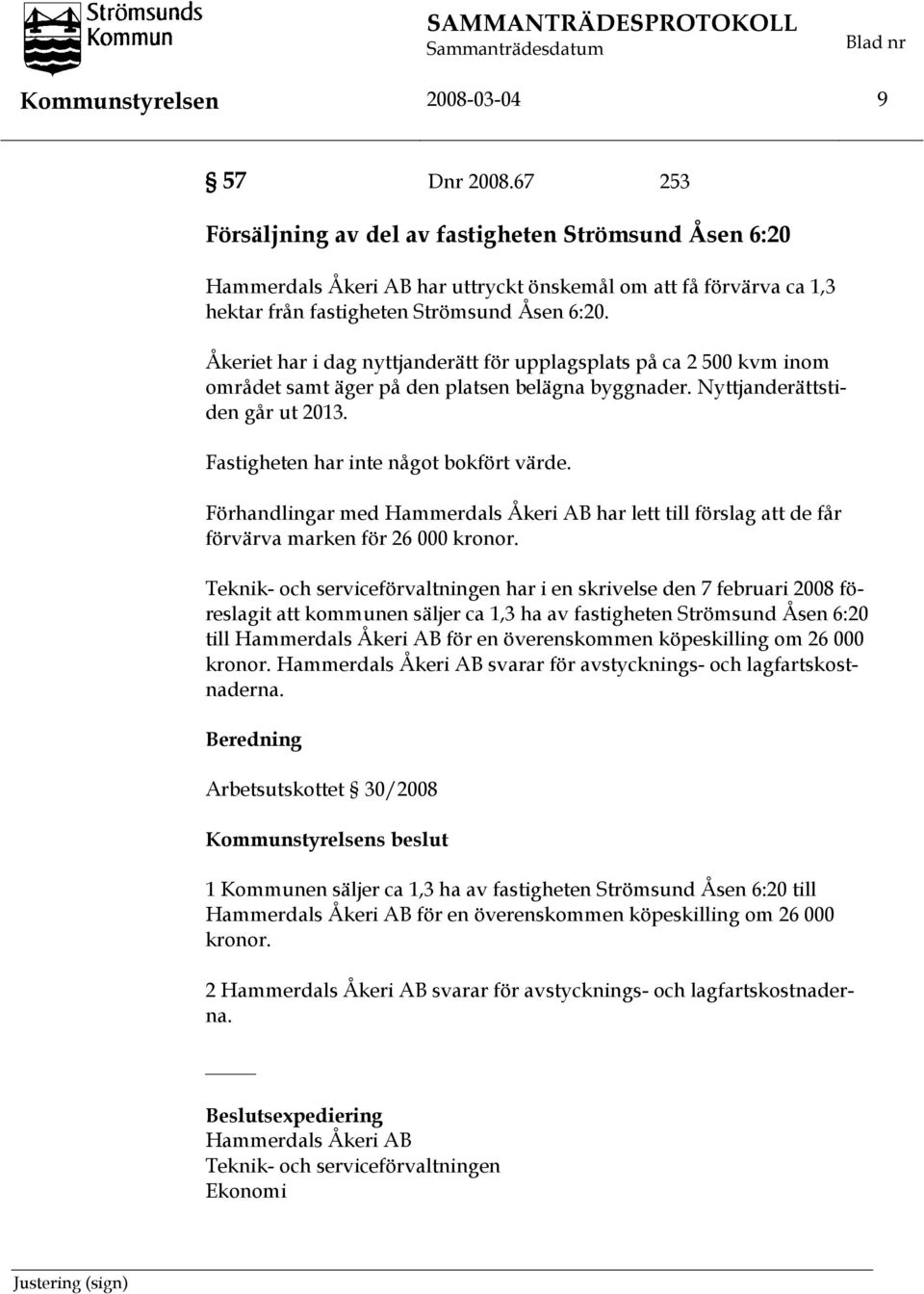 Åkeriet har i dag nyttjanderätt för upplagsplats på ca 2 500 kvm inom området samt äger på den platsen belägna byggnader. Nyttjanderättstiden går ut 2013. Fastigheten har inte något bokfört värde.