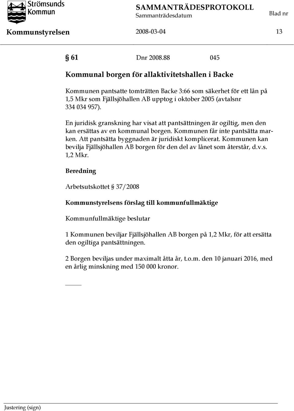 En juridisk granskning har visat att pantsättningen är ogiltig, men den kan ersättas av en kommunal borgen. Kommunen får inte pantsätta marken. Att pantsätta byggnaden är juridiskt komplicerat.