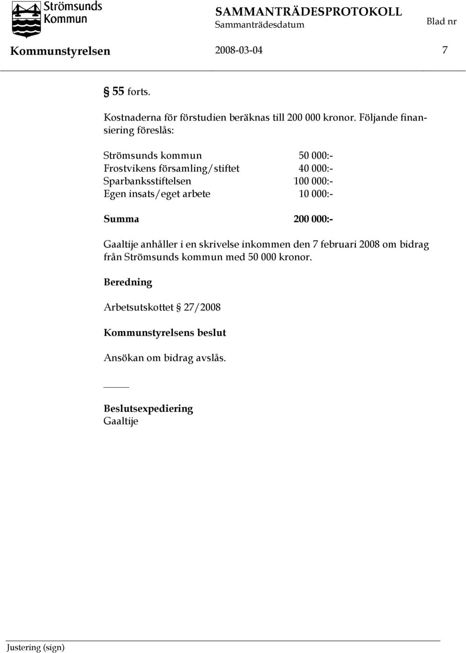 100 000:- Egen insats/eget arbete 10 000:- Summa 200 000:- Gaaltije anhåller i en skrivelse inkommen den 7 februari