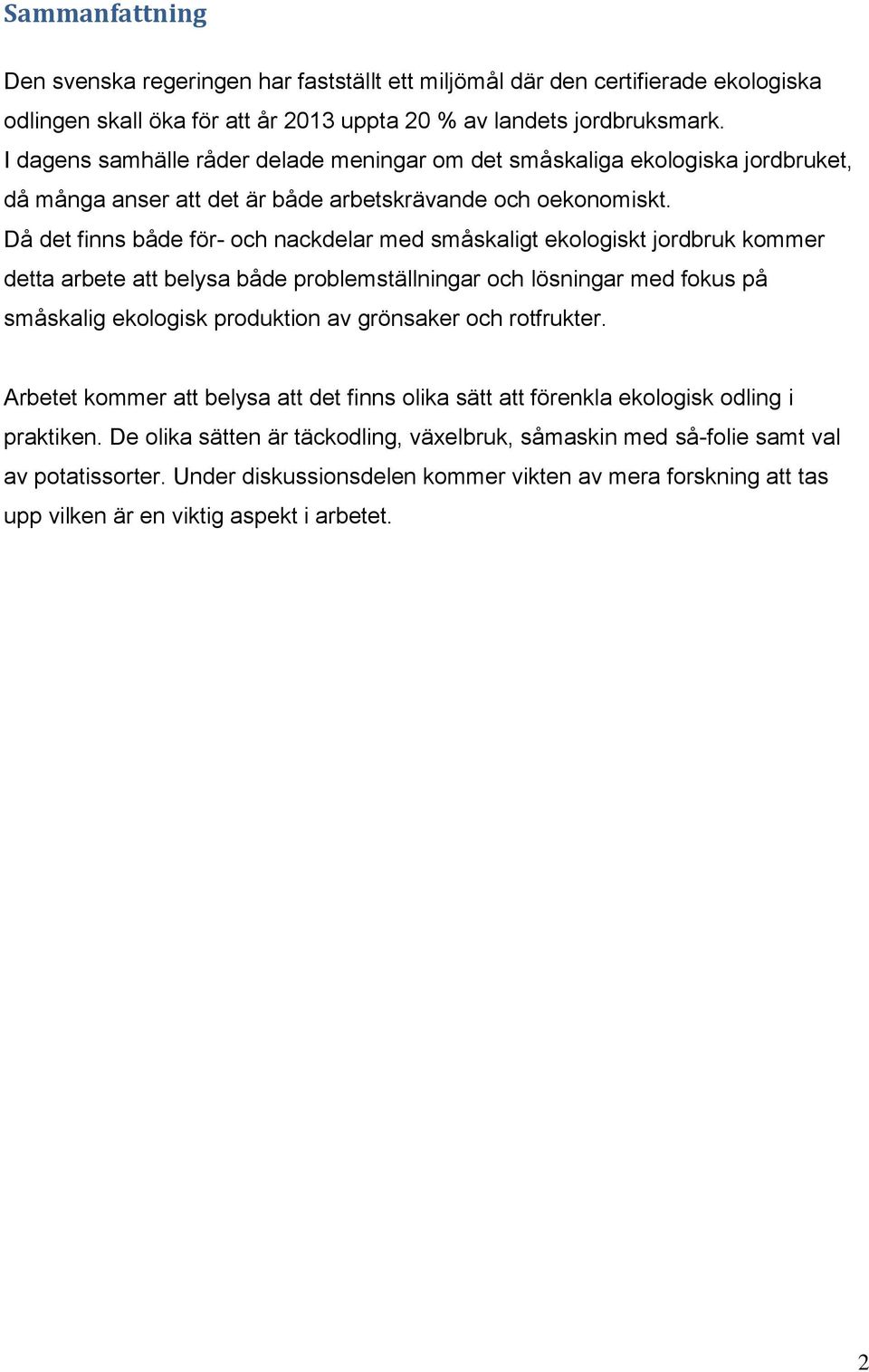 Då det finns både för- och nackdelar med småskaligt ekologiskt jordbruk kommer detta arbete att belysa både problemställningar och lösningar med fokus på småskalig ekologisk produktion av grönsaker