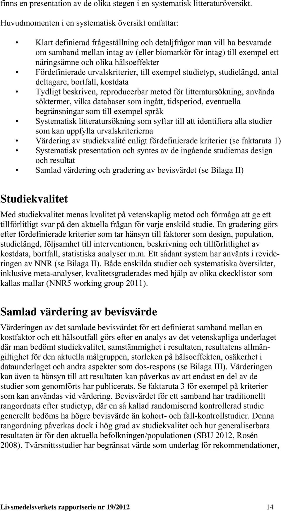 näringsämne och olika hälsoeffekter Fördefinierade urvalskriterier, till exempel studietyp, studielängd, antal deltagare, bortfall, kostdata Tydligt beskriven, reproducerbar metod för