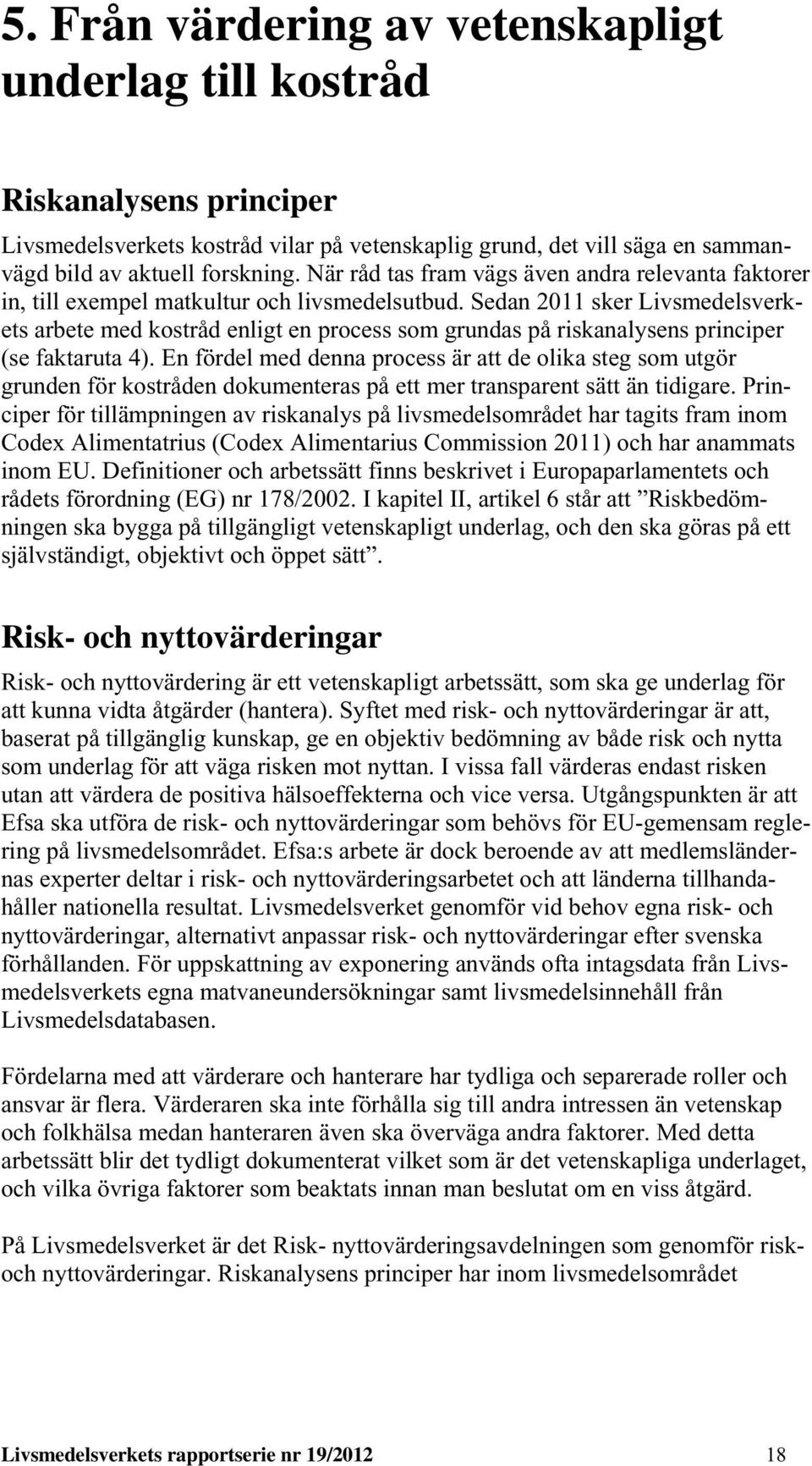 Sedan 2011 sker Livsmedelsverkets arbete med kostråd enligt en process som grundas på riskanalysens principer (se faktaruta 4).