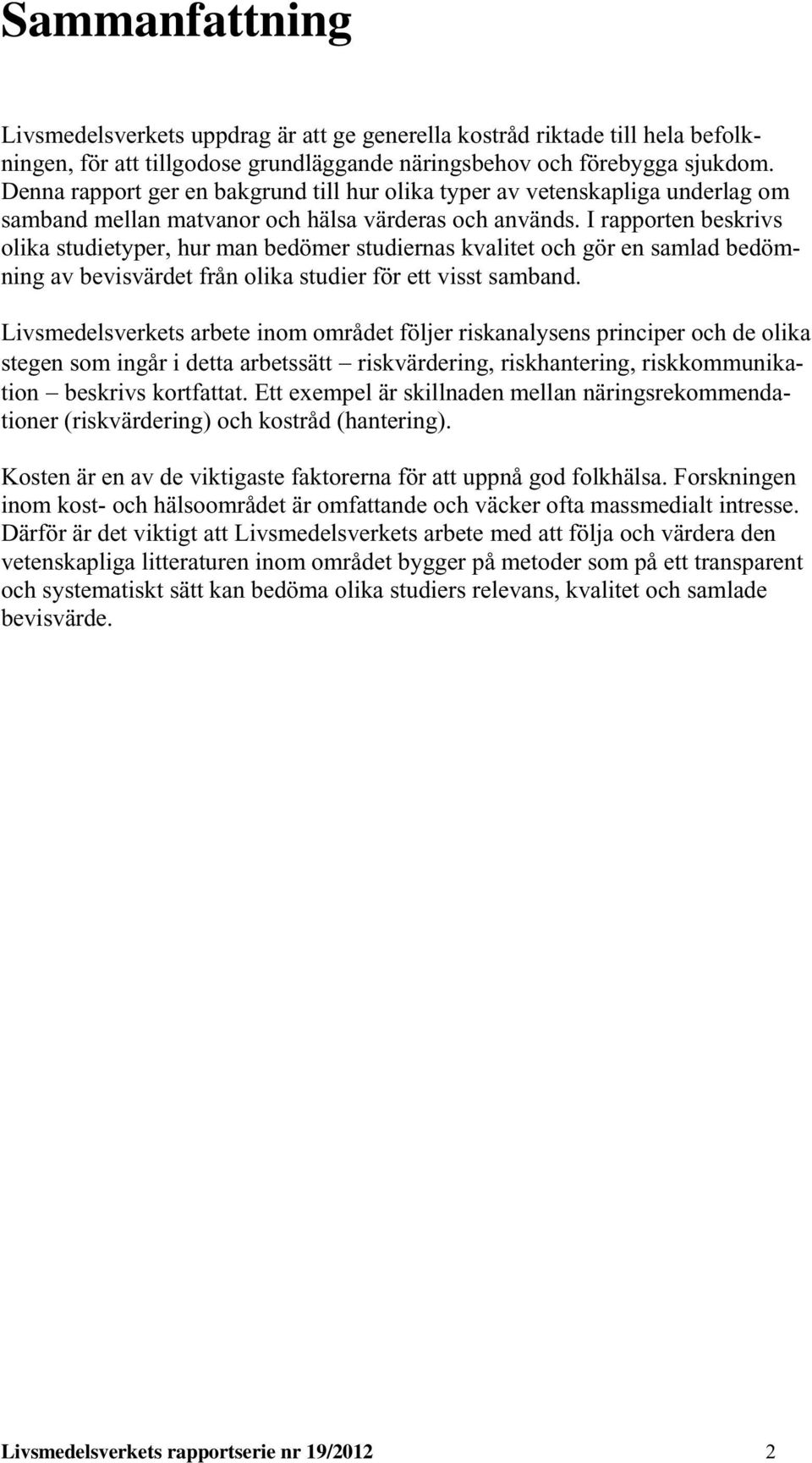 I rapporten beskrivs olika studietyper, hur man bedömer studiernas kvalitet och gör en samlad bedömning av bevisvärdet från olika studier för ett visst samband.