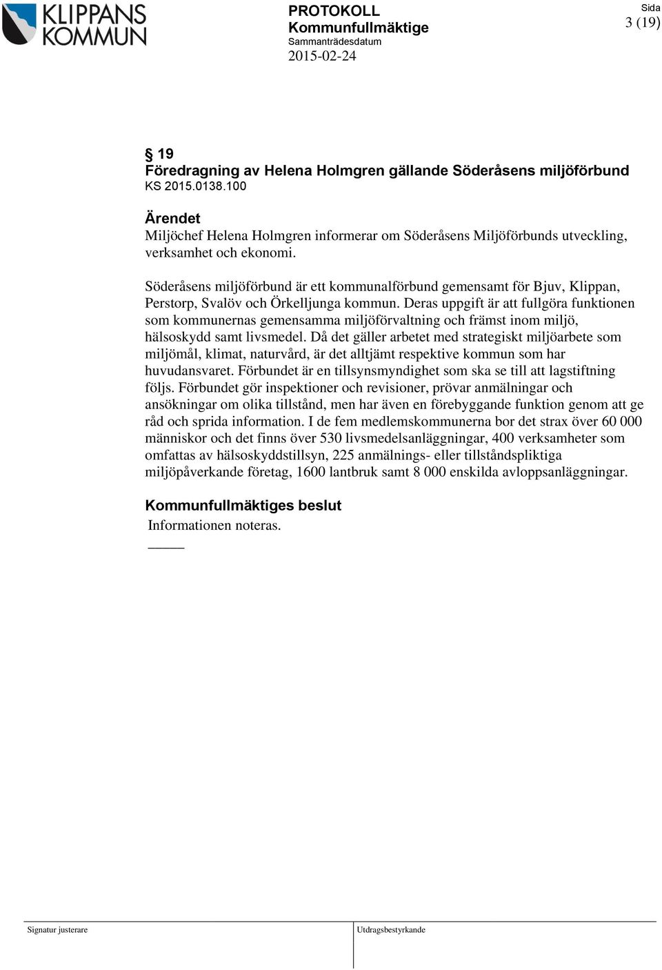 Söderåsens miljöförbund är ett kommunalförbund gemensamt för Bjuv, Klippan, Perstorp, Svalöv och Örkelljunga kommun.