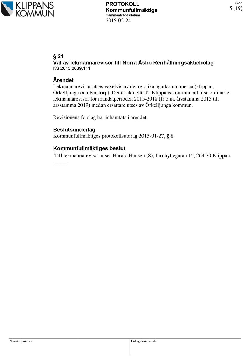 Det är aktuellt för Klippans kommun att utse ordinarie lekmannarevisor för mandatperioden 2015-2018 (fr.o.m. årsstämma 2015 till årsstämma 2019) medan ersättare utses av Örkelljunga kommun.