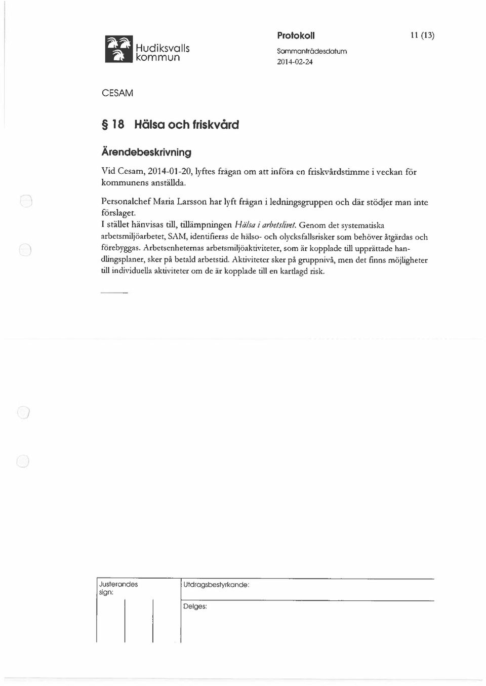 Genom det systematiska arbetsmiljöarbetet, SAM, identifieras de hälso- och olycksfallsrisker som behöver åtgärdas och förebyggas.