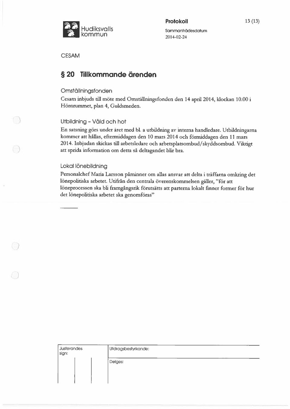 Utbildningarna kommer att hållas, eftermiddagen den 10 mars 2014 och förmiddagen den 11 mars 2014. Inbjudan skickas till arbetsledare och arbetsplatsombud/skyddsombud.