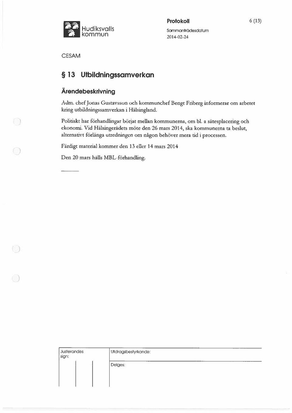 Politiskt har förhandlingar börjat mellan kommunerna, om bl. a sätespiacering och ekonomi.