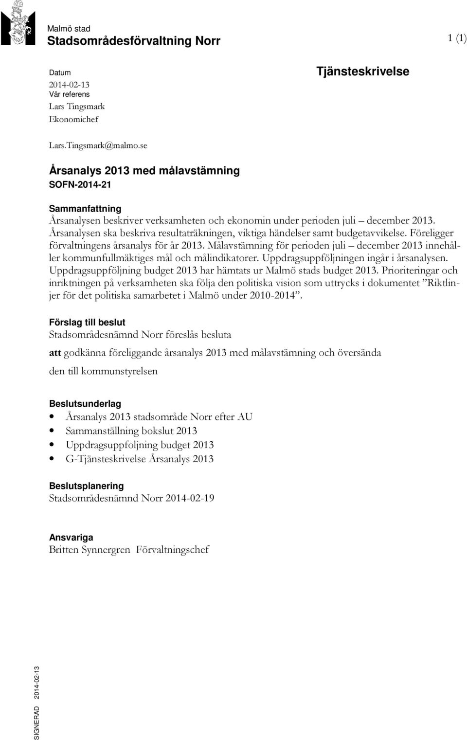 Årsanalysen ska beskriva resultaträkningen, viktiga händelser samt budgetavvikelse. Föreligger förvaltningens årsanalys för år 2013.