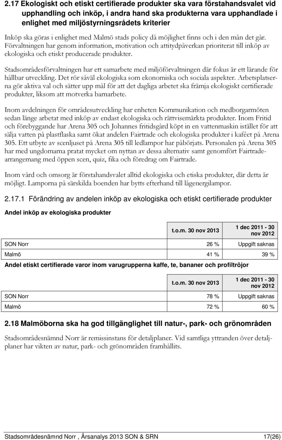 Förvaltningen har genom information, motivation och attitydpåverkan prioriterat till inköp av ekologiska och etiskt producerade produkter.