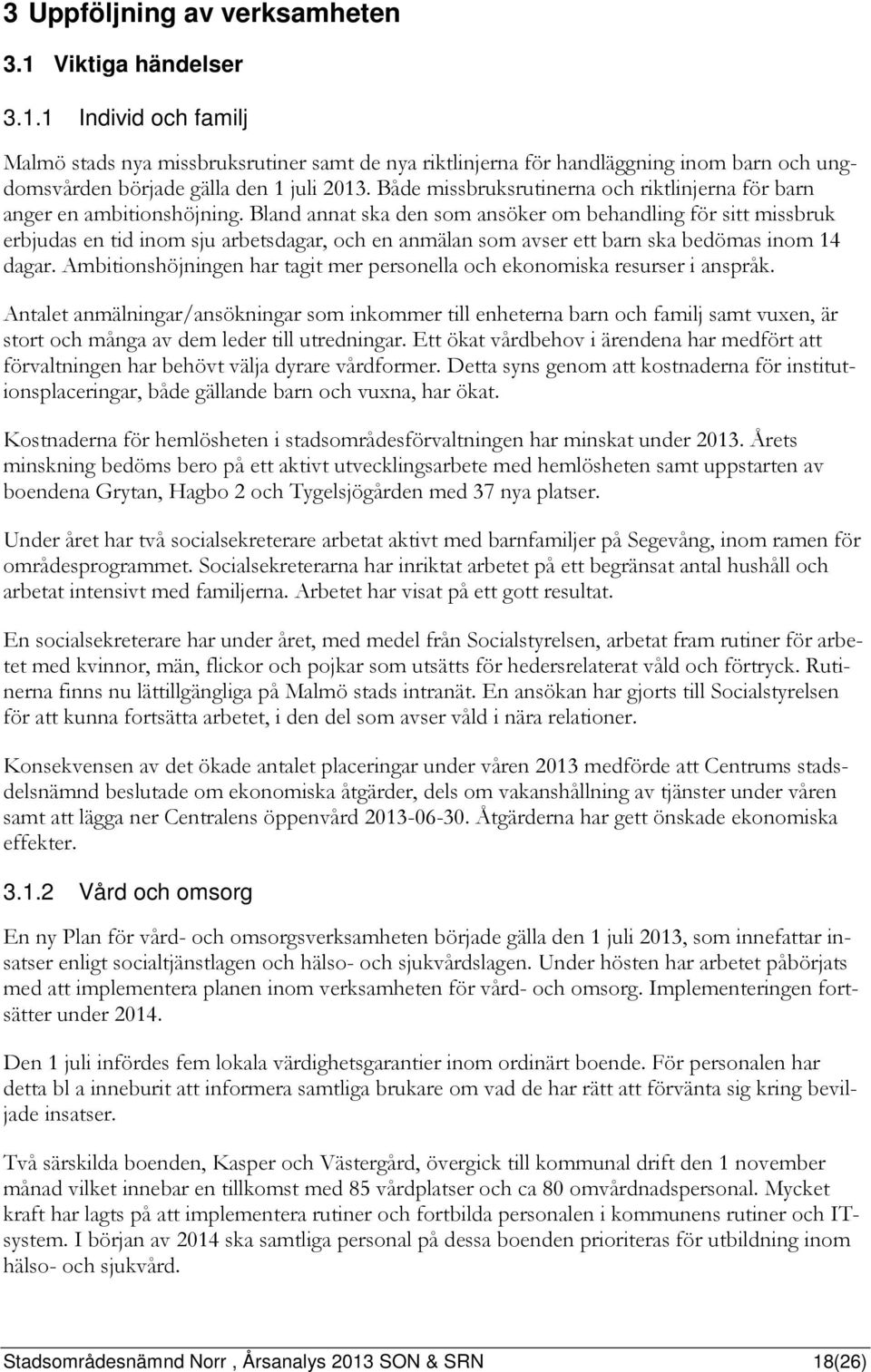 Bland annat ska den som ansöker om behandling för sitt missbruk erbjudas en tid inom sju arbetsdagar, och en anmälan som avser ett barn ska bedömas inom 14 dagar.