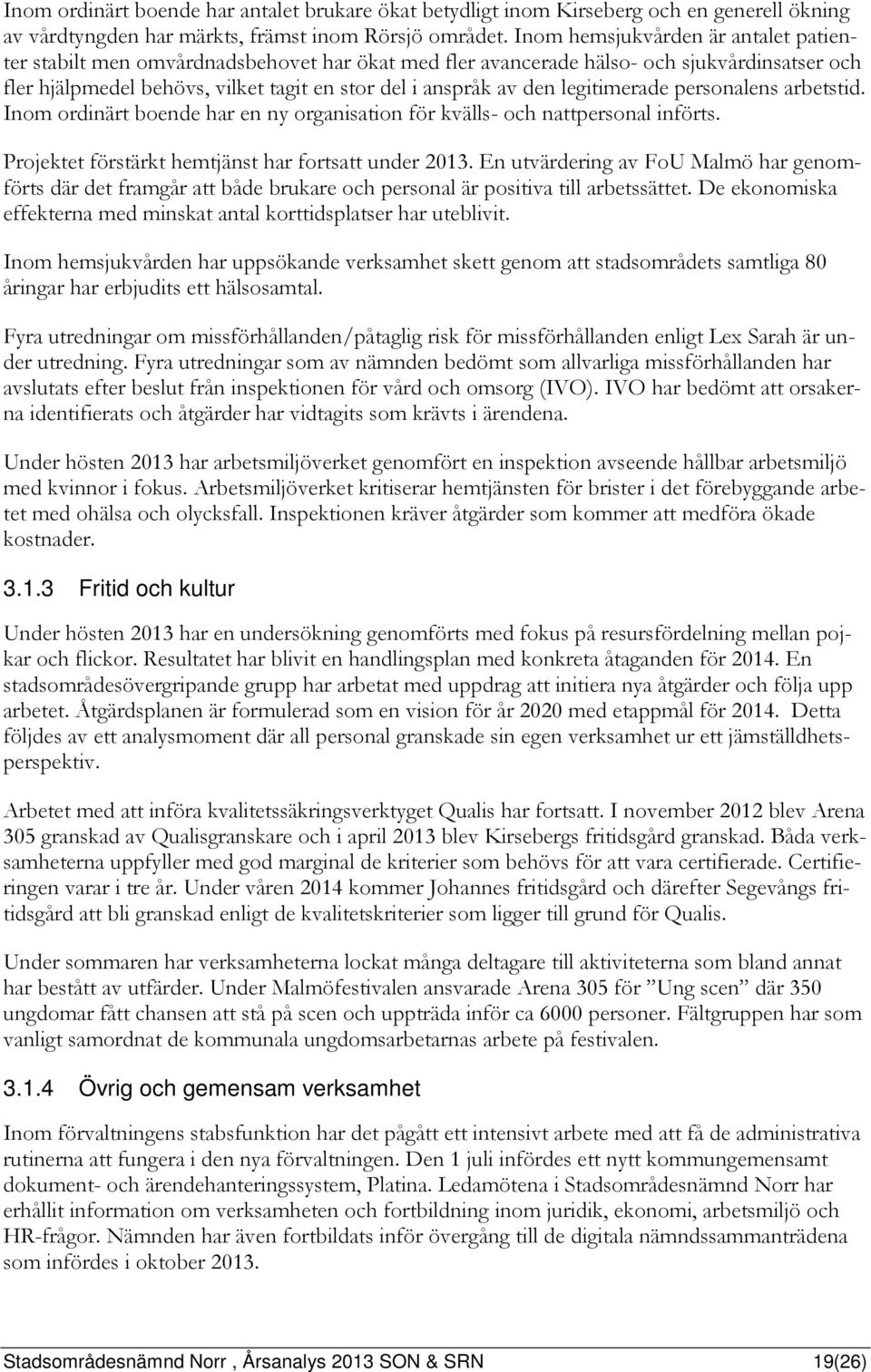 legitimerade personalens arbetstid. Inom ordinärt boende har en ny organisation för kvälls- och nattpersonal införts. Projektet förstärkt hemtjänst har fortsatt under 2013.