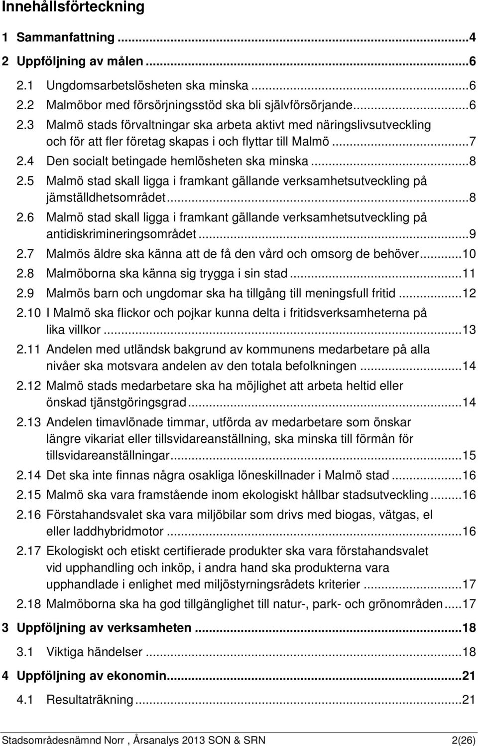 .. 7 2.4 Den socialt betingade hemlösheten ska minska... 8 2.5 Malmö stad skall ligga i framkant gällande verksamhetsutveckling på jämställdhetsområdet... 8 2.6 Malmö stad skall ligga i framkant gällande verksamhetsutveckling på antidiskrimineringsområdet.