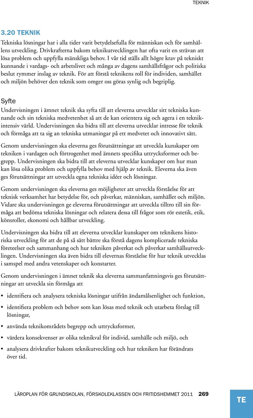 I vår tid ställs allt högre krav på tekniskt kunnande i vardags- och arbetslivet och många av dagens samhällsfrågor och politiska beslut rymmer inslag av teknik.