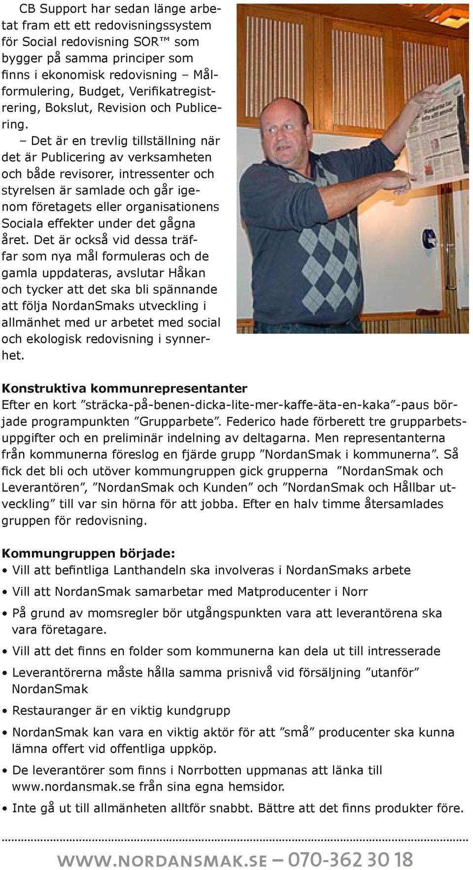 Det är en trevlig tillställning när det är Publicering av verksamheten och både revisorer, intressenter och styrelsen är samlade och går igenom företagets eller organisationens Sociala effekter under