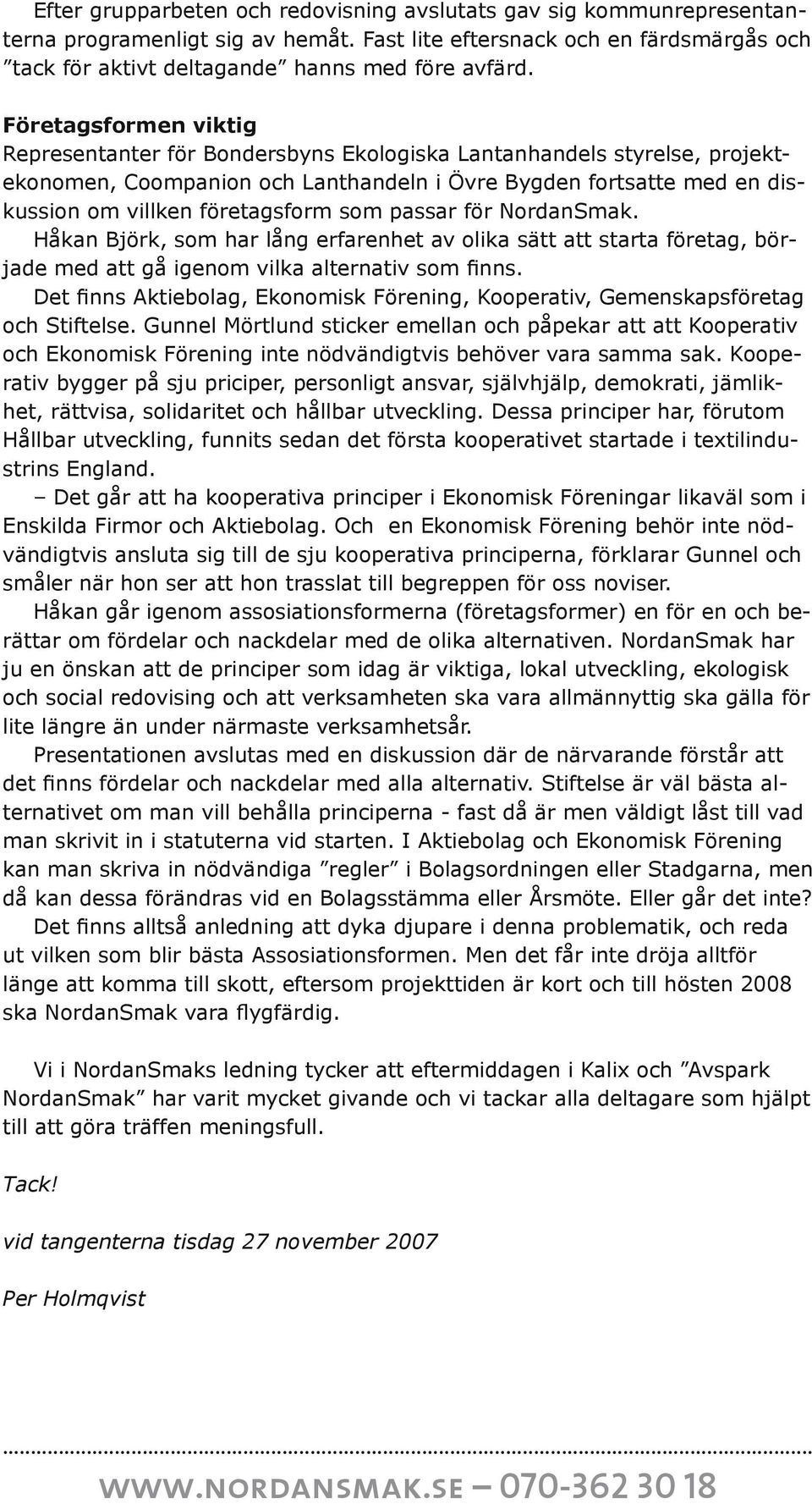 som passar för NordanSmak. Håkan Björk, som har lång erfarenhet av olika sätt att starta företag, började med att gå igenom vilka alternativ som finns.