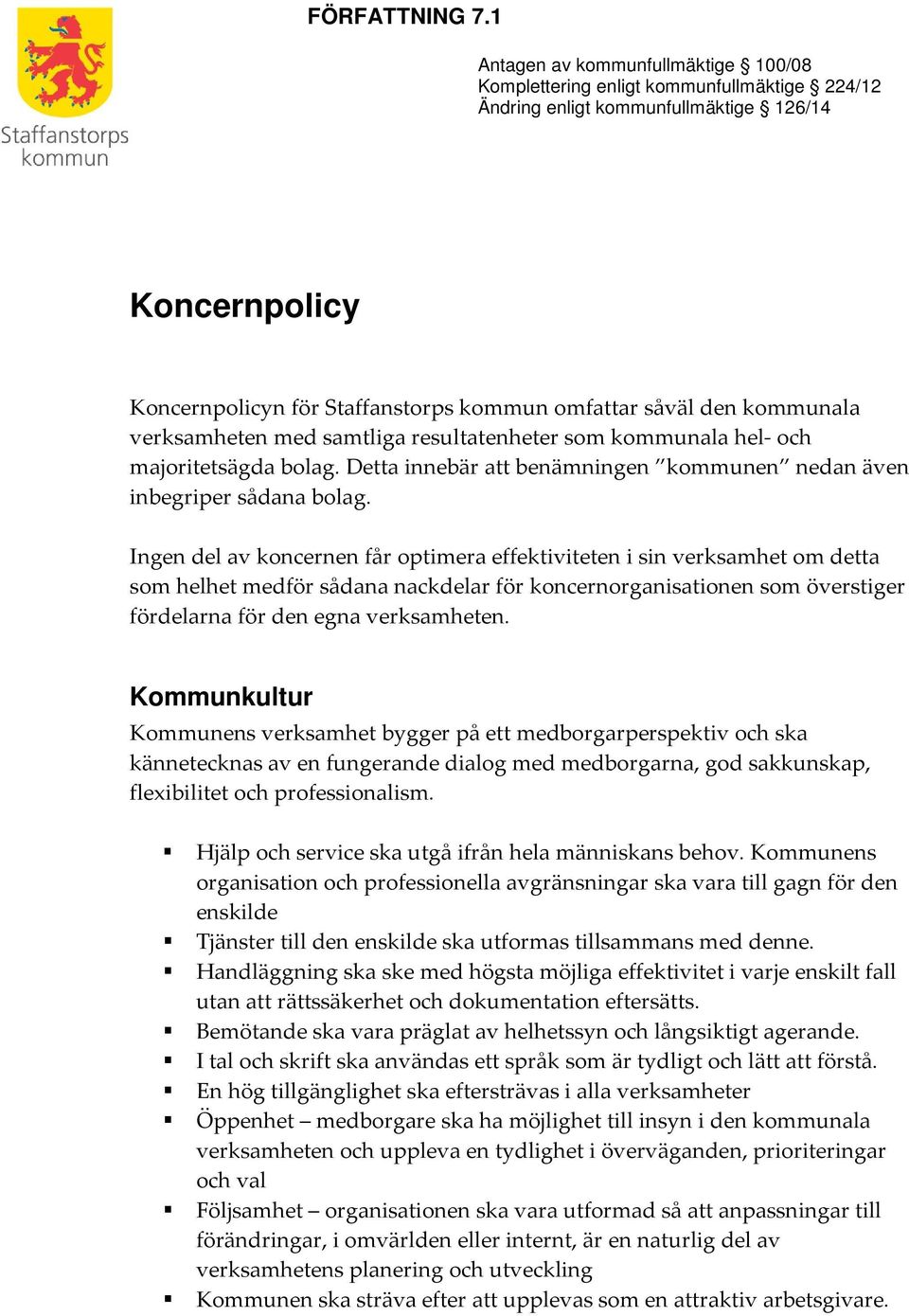 kommunala verksamheten med samtliga resultatenheter som kommunala hel- och majoritetsägda bolag. Detta innebär att benämningen kommunen nedan även inbegriper sådana bolag.