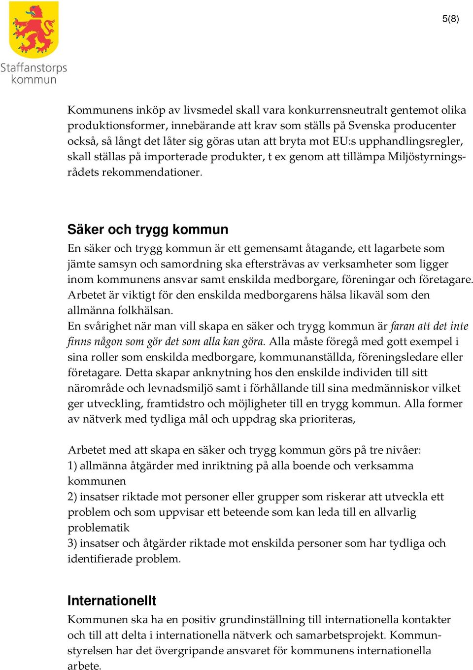 Säker och trygg kommun En säker och trygg kommun är ett gemensamt åtagande, ett lagarbete som jämte samsyn och samordning ska eftersträvas av verksamheter som ligger inom kommunens ansvar samt