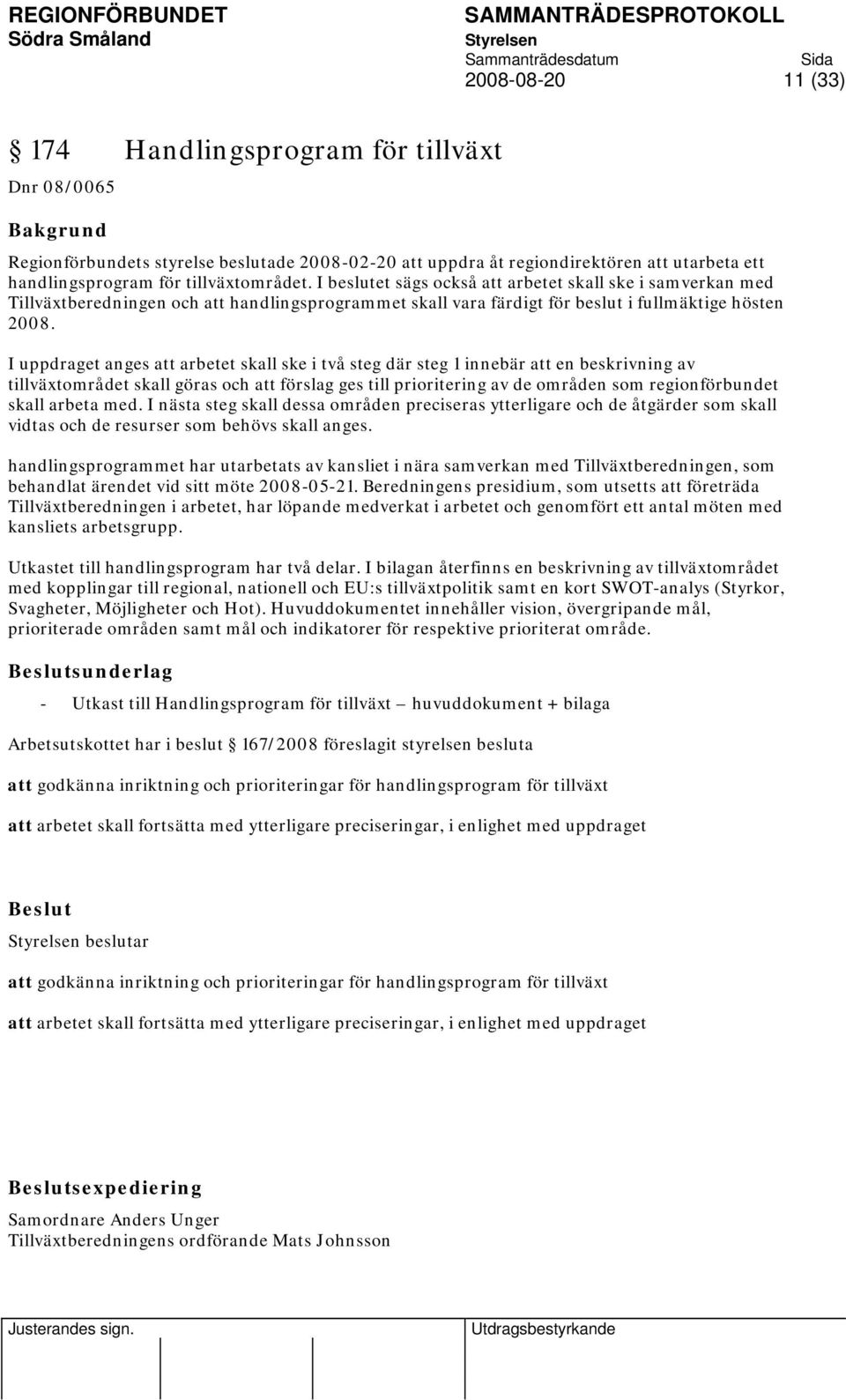 I uppdraget anges att arbetet skall ske i två steg där steg 1 innebär att en beskrivning av tillväxtområdet skall göras och att förslag ges till prioritering av de områden som regionförbundet skall