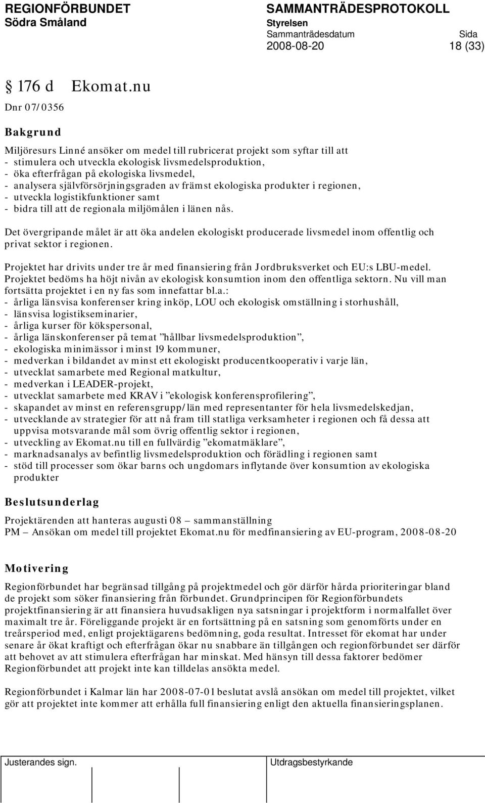 analysera självförsörjningsgraden av främst ekologiska produkter i regionen, - utveckla logistikfunktioner samt - bidra till att de regionala miljömålen i länen nås.