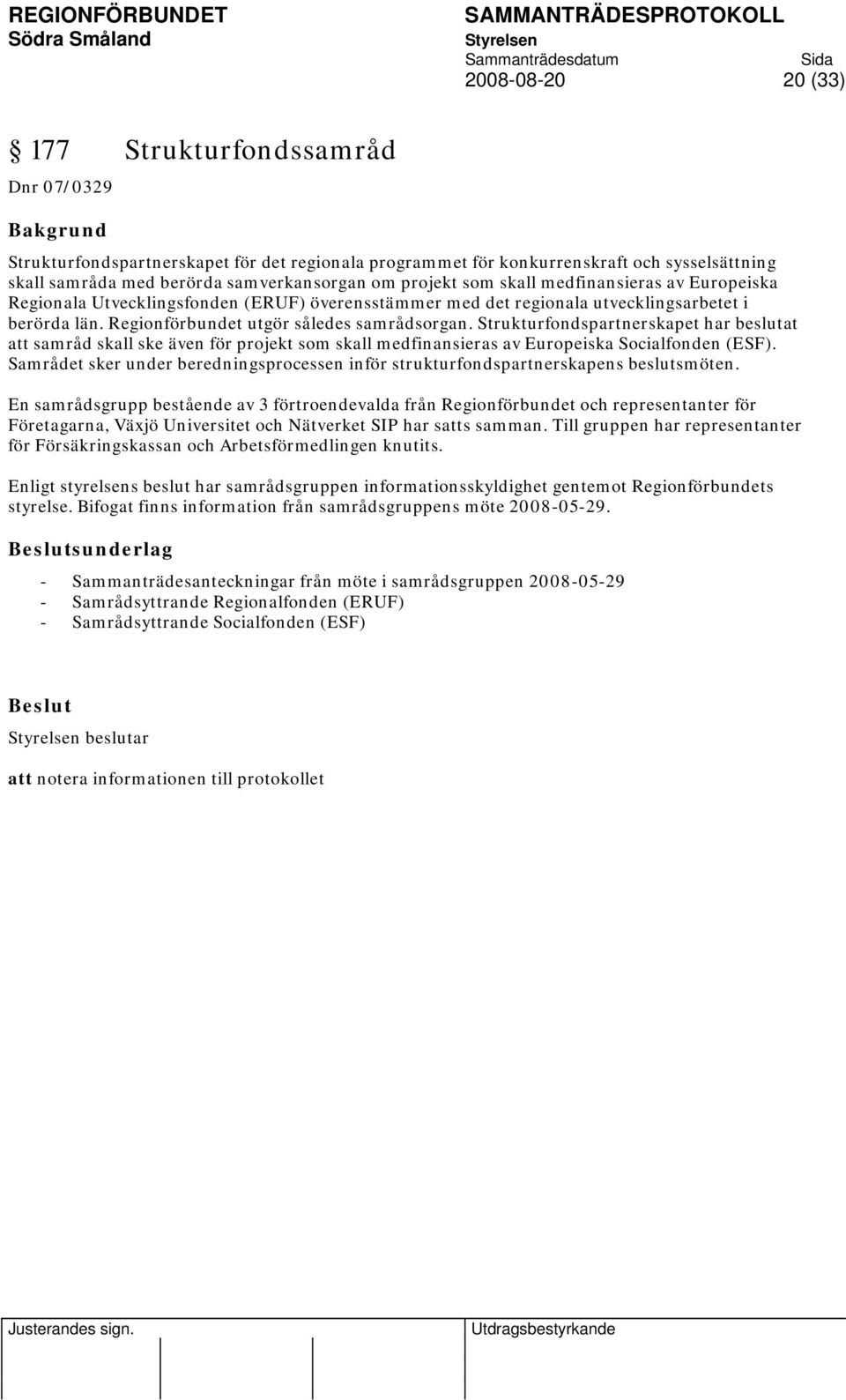 Strukturfondspartnerskapet har beslutat att samråd skall ske även för projekt som skall medfinansieras av Europeiska Socialfonden (ESF).