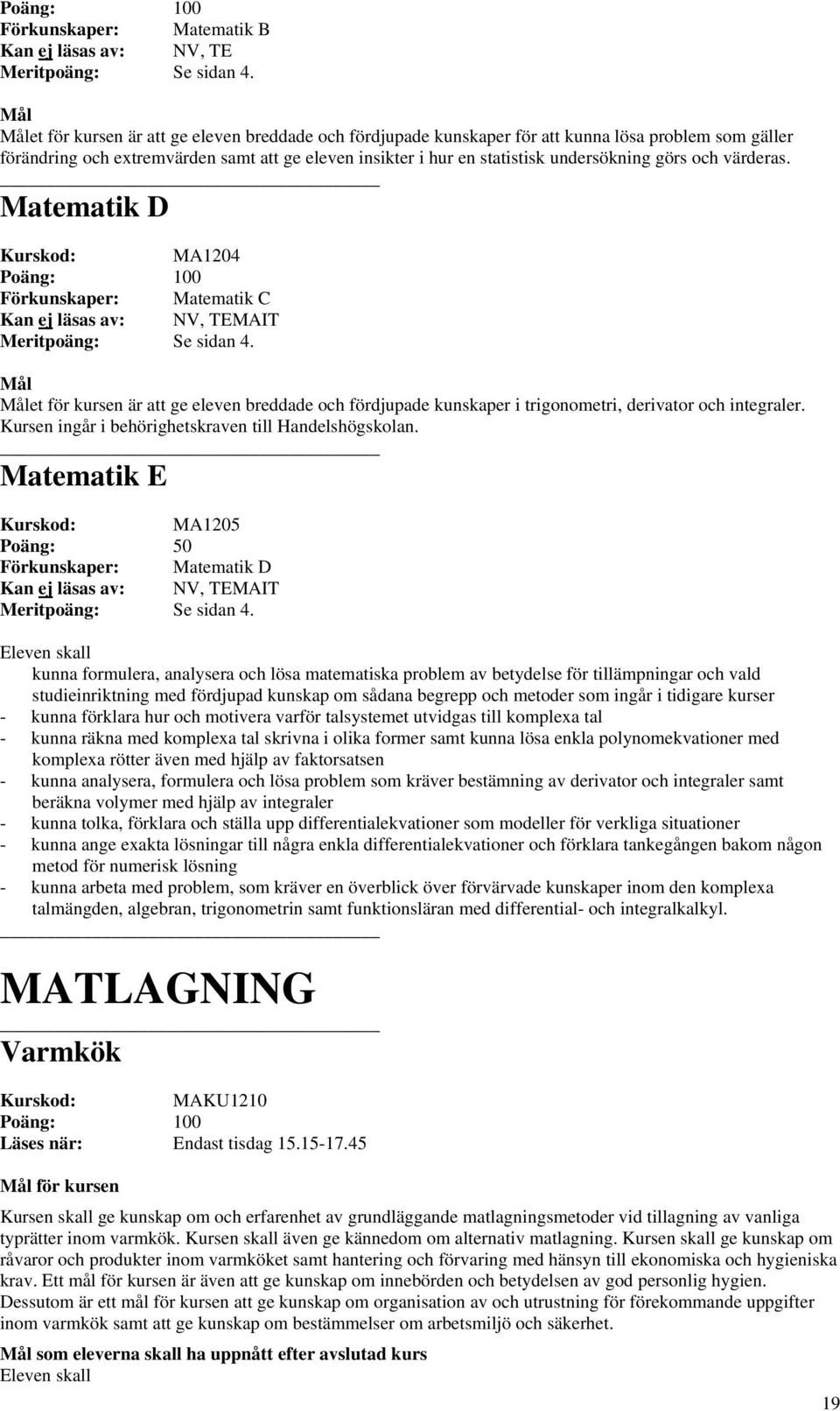 och värderas. Matematik D MA1204 Förkunskaper: Matematik C Kan ej läsas av: NV, TEMAIT Meritpoäng: Se sidan 4.