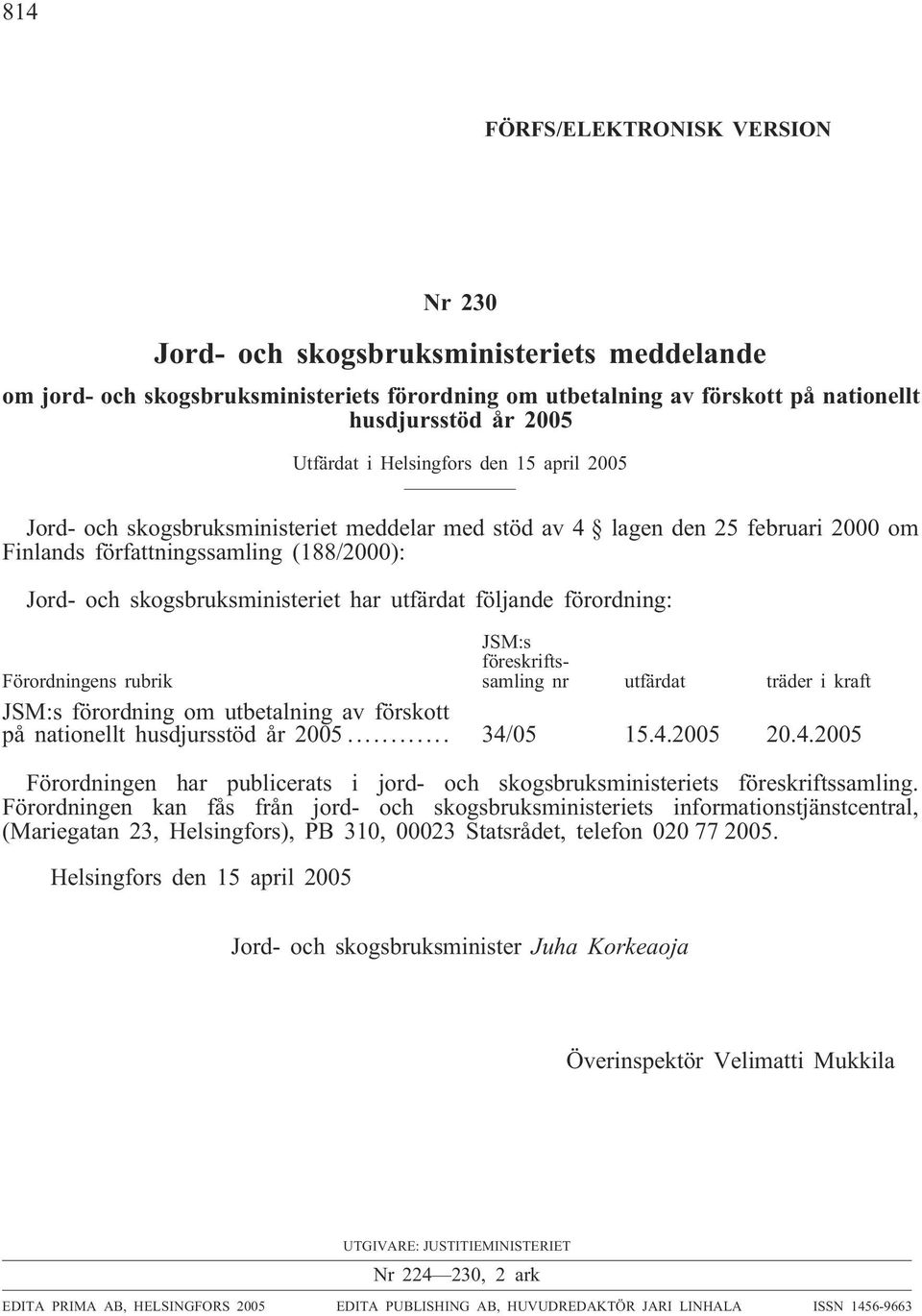 utfärdat följande förordning: Förordningens rubrik JSM:s föreskriftssamling nr utfärdat träder i kraft JSM:s förordning om utbetalning av förskott på nationellt husdjursstöd år 2005... 34/05 15.4.2005 20.
