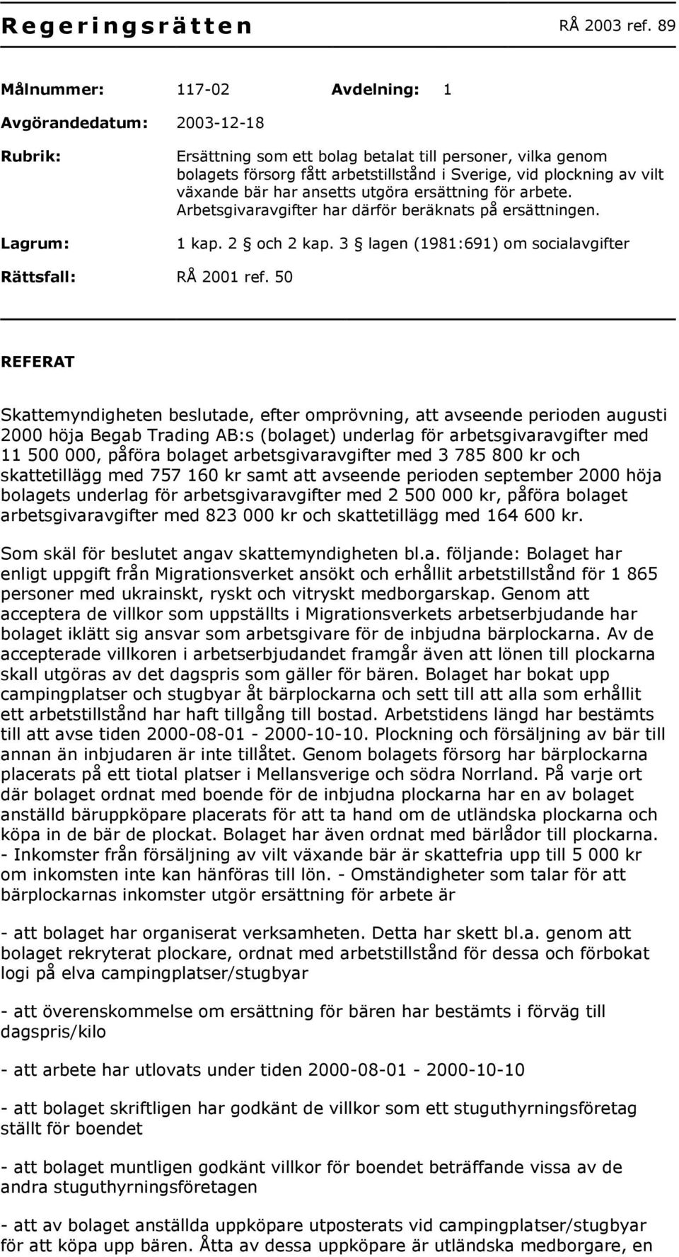 av vilt växande bär har ansetts utgöra ersättning för arbete. Arbetsgivaravgifter har därför beräknats på ersättningen. 1 kap. 2 och 2 kap. 3 lagen (1981:691) om socialavgifter Rättsfall: RÅ 2001 ref.