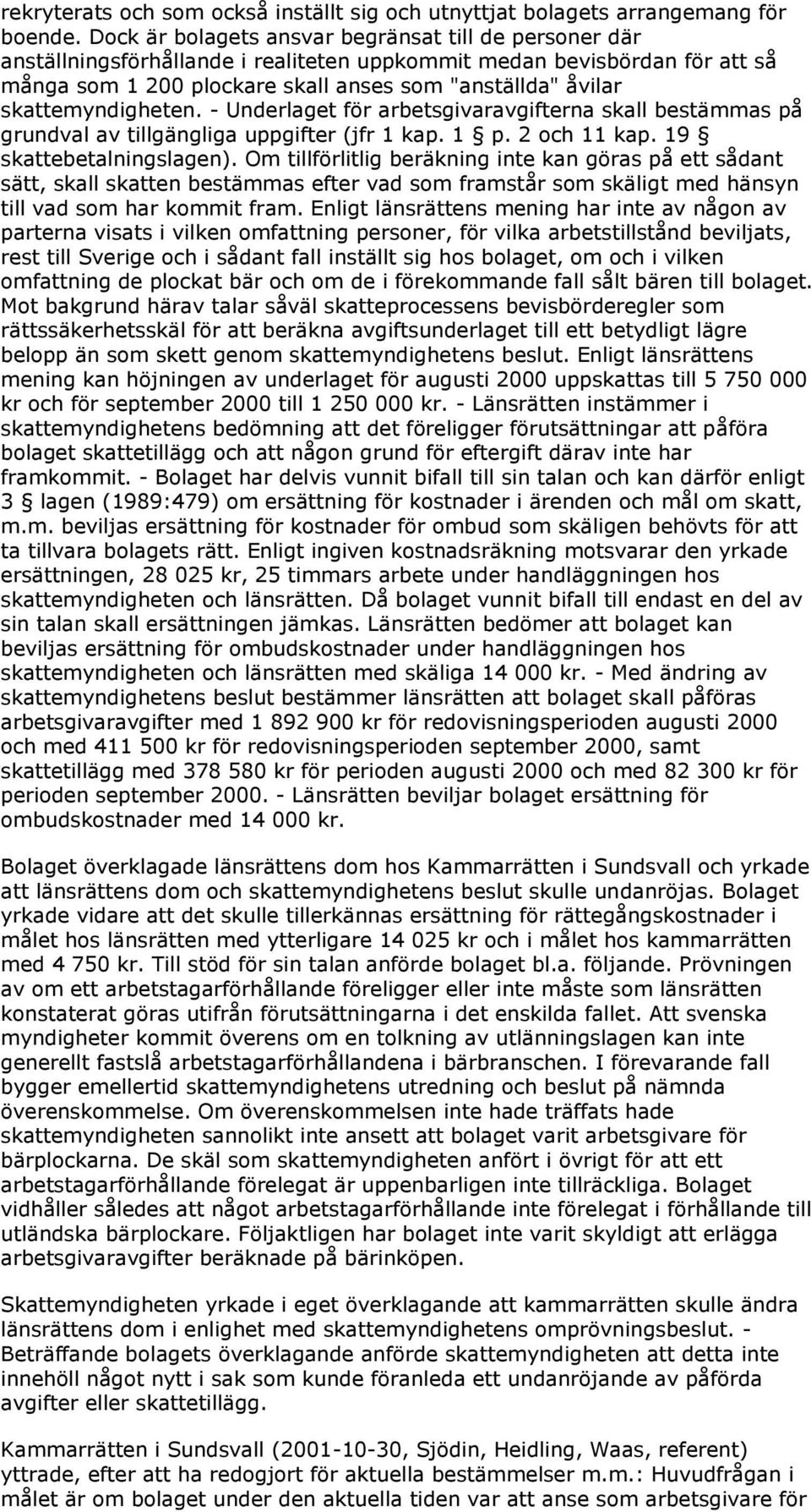 skattemyndigheten. - Underlaget för arbetsgivaravgifterna skall bestämmas på grundval av tillgängliga uppgifter (jfr 1 kap. 1 p. 2 och 11 kap. 19 skattebetalningslagen).