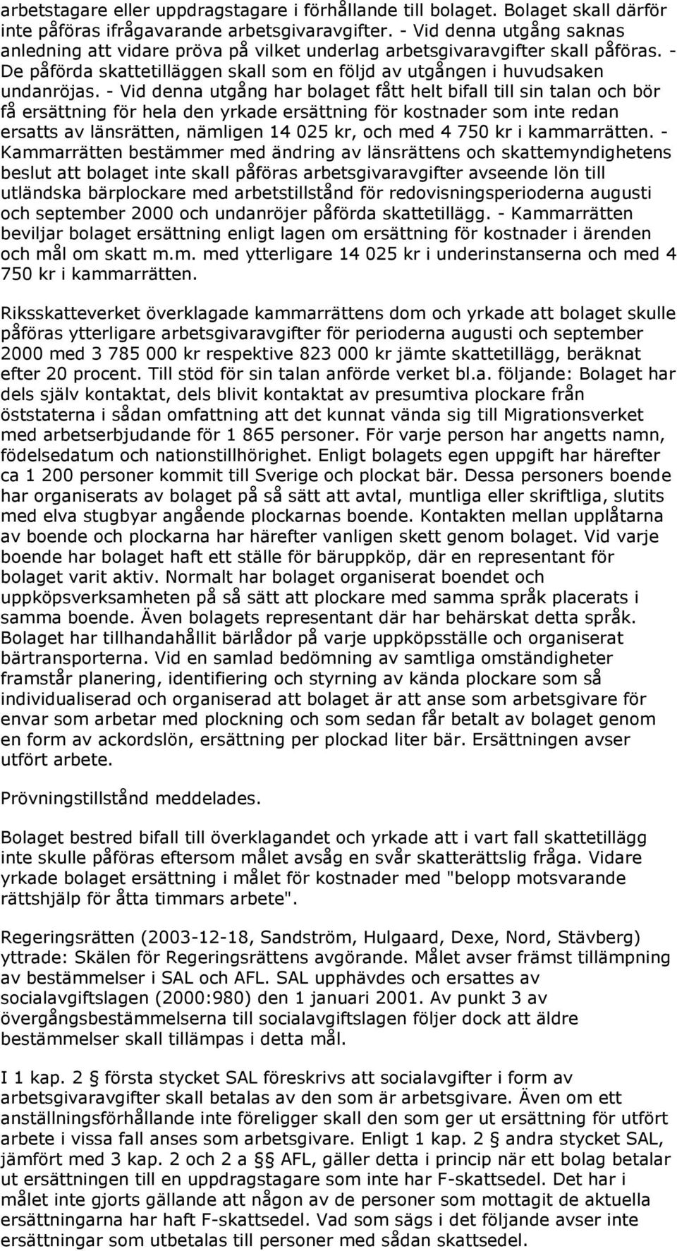 - Vid denna utgång har bolaget fått helt bifall till sin talan och bör få ersättning för hela den yrkade ersättning för kostnader som inte redan ersatts av länsrätten, nämligen 14 025 kr, och med 4