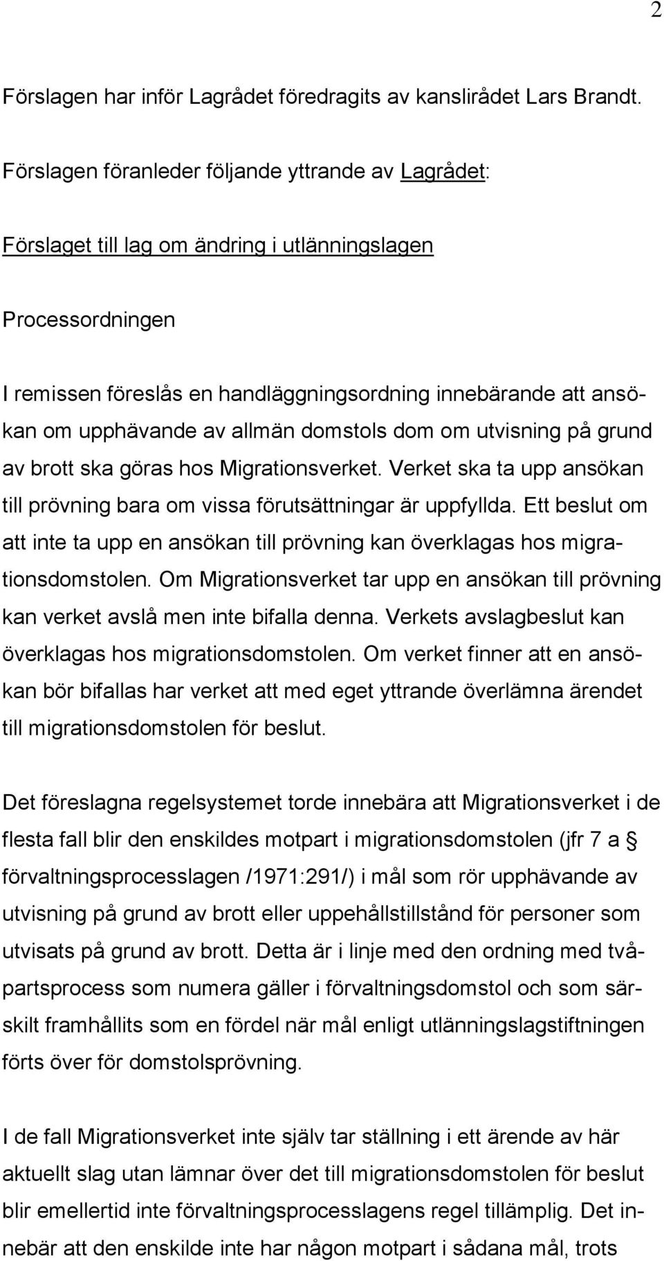 av allmän domstols dom om utvisning på grund av brott ska göras hos Migrationsverket. Verket ska ta upp ansökan till prövning bara om vissa förutsättningar är uppfyllda.