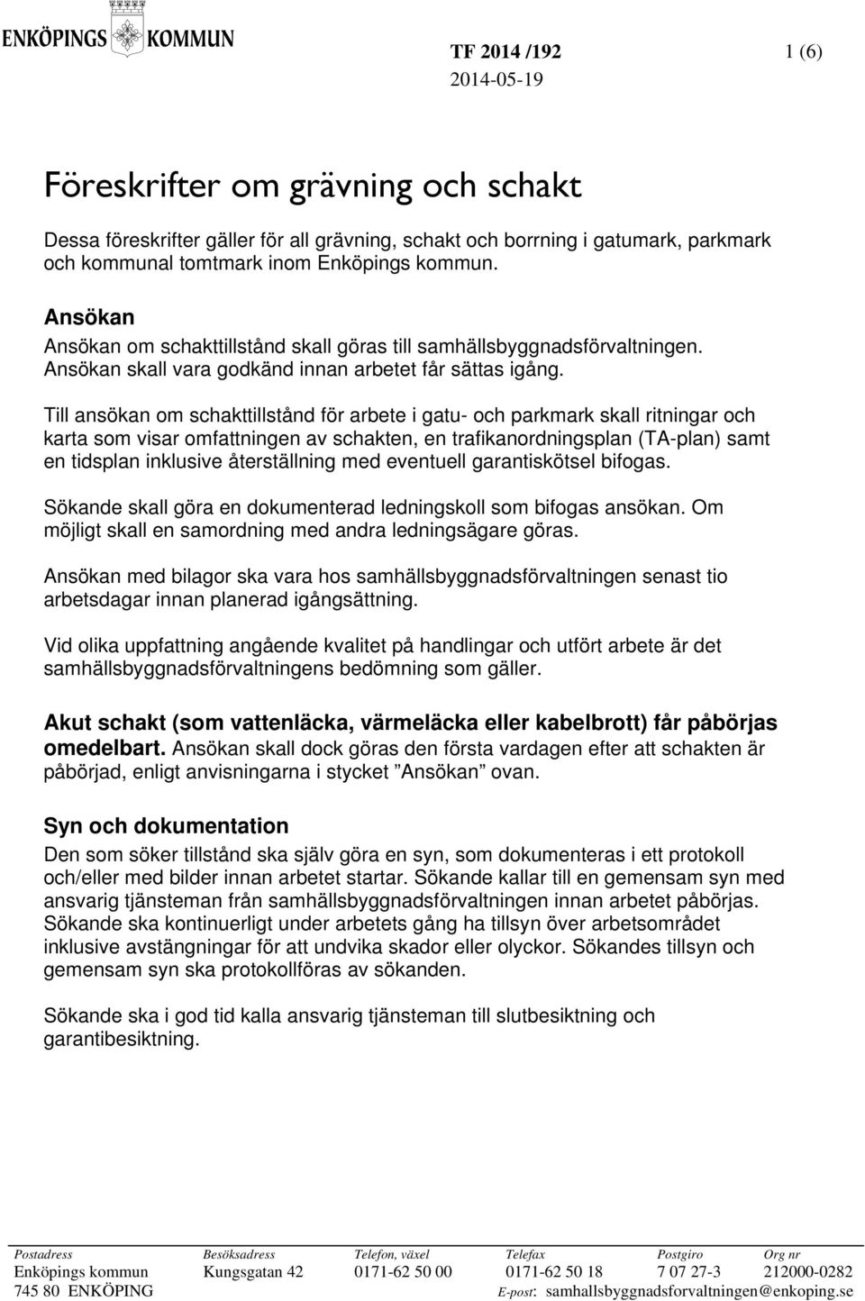 Till ansökan om schakttillstånd för arbete i gatu- och parkmark skall ritningar och karta som visar omfattningen av schakten, en trafikanordningsplan (TA-plan) samt en tidsplan inklusive