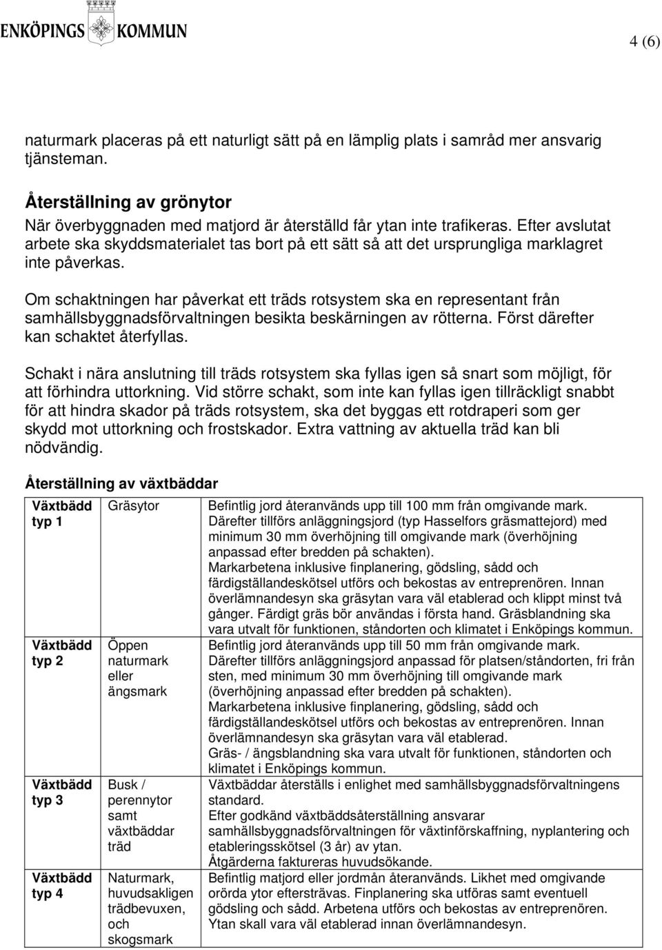 Om schaktningen har påverkat ett träds rotsystem ska en representant från samhällsbyggnadsförvaltningen besikta beskärningen av rötterna. Först därefter kan schaktet återfyllas.