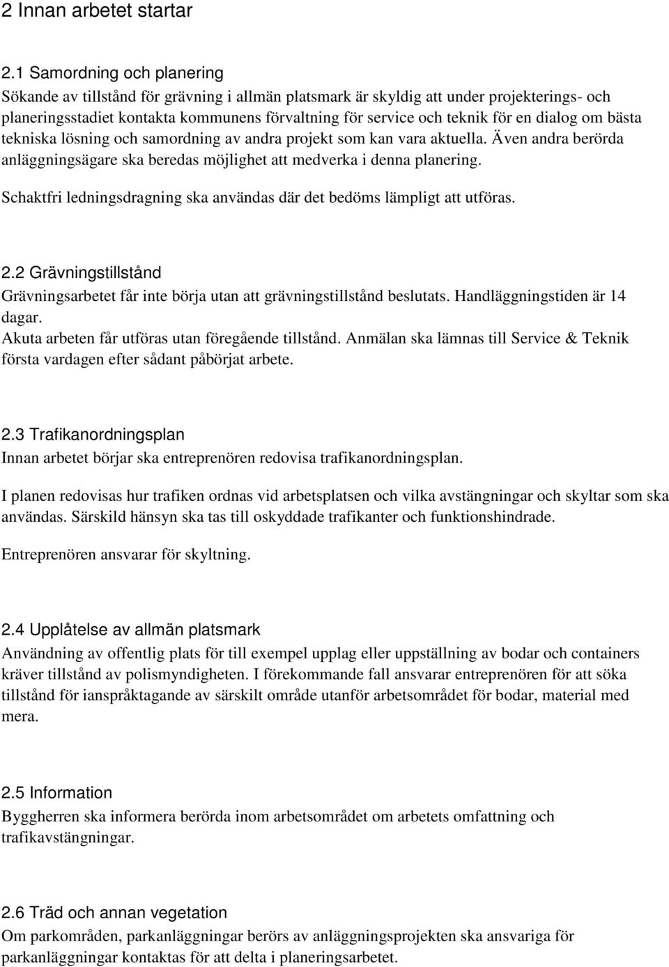 dialog om bästa tekniska lösning och samordning av andra projekt som kan vara aktuella. Även andra berörda anläggningsägare ska beredas möjlighet att medverka i denna planering.