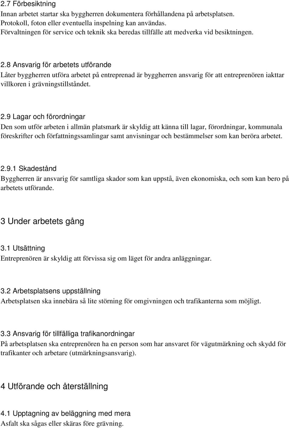 8 Ansvarig för arbetets utförande Låter byggherren utföra arbetet på entreprenad är byggherren ansvarig för att entreprenören iakttar villkoren i grävningstillståndet. 2.