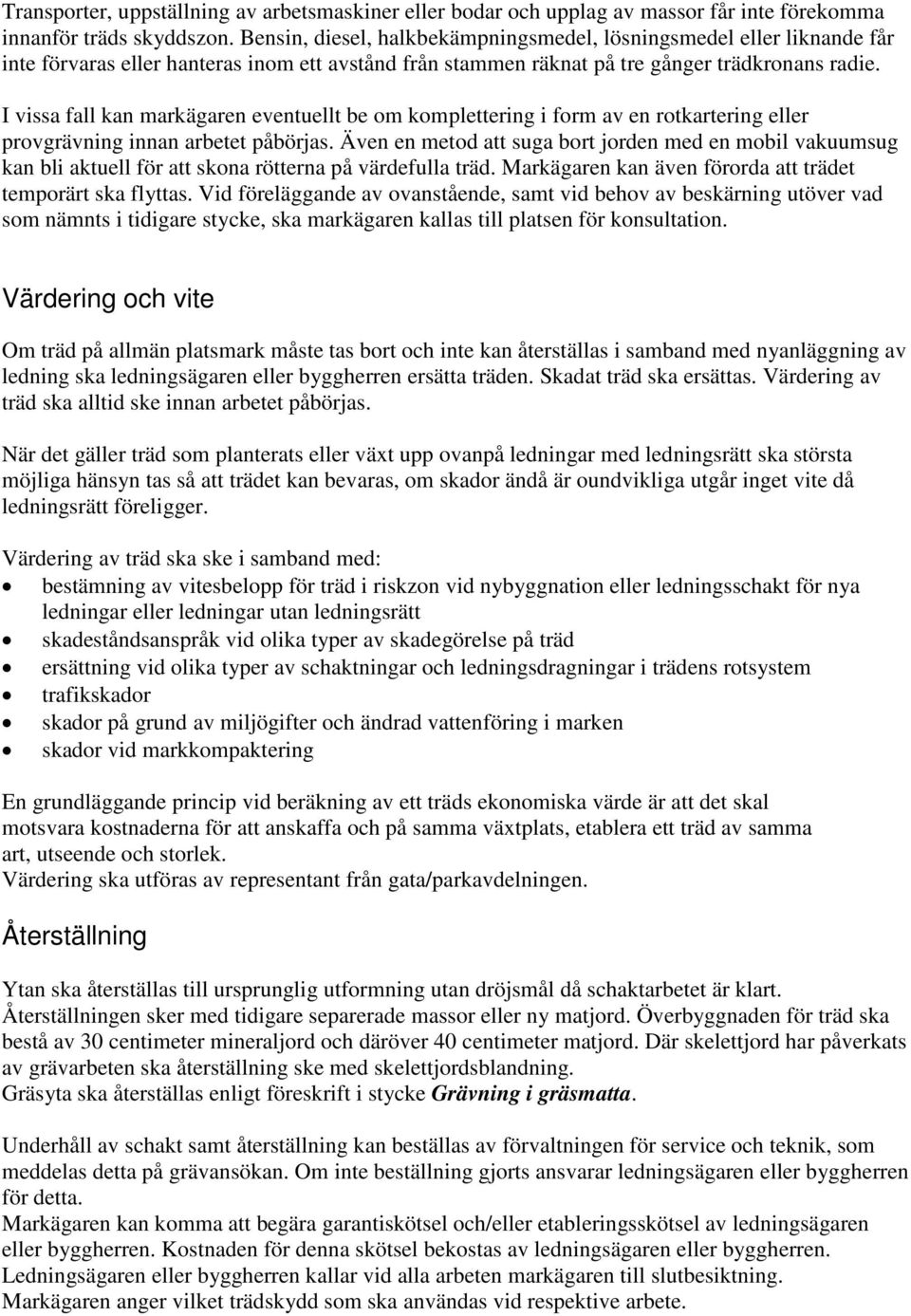 I vissa fall kan markägaren eventuellt be om komplettering i form av en rotkartering eller provgrävning innan arbetet påbörjas.