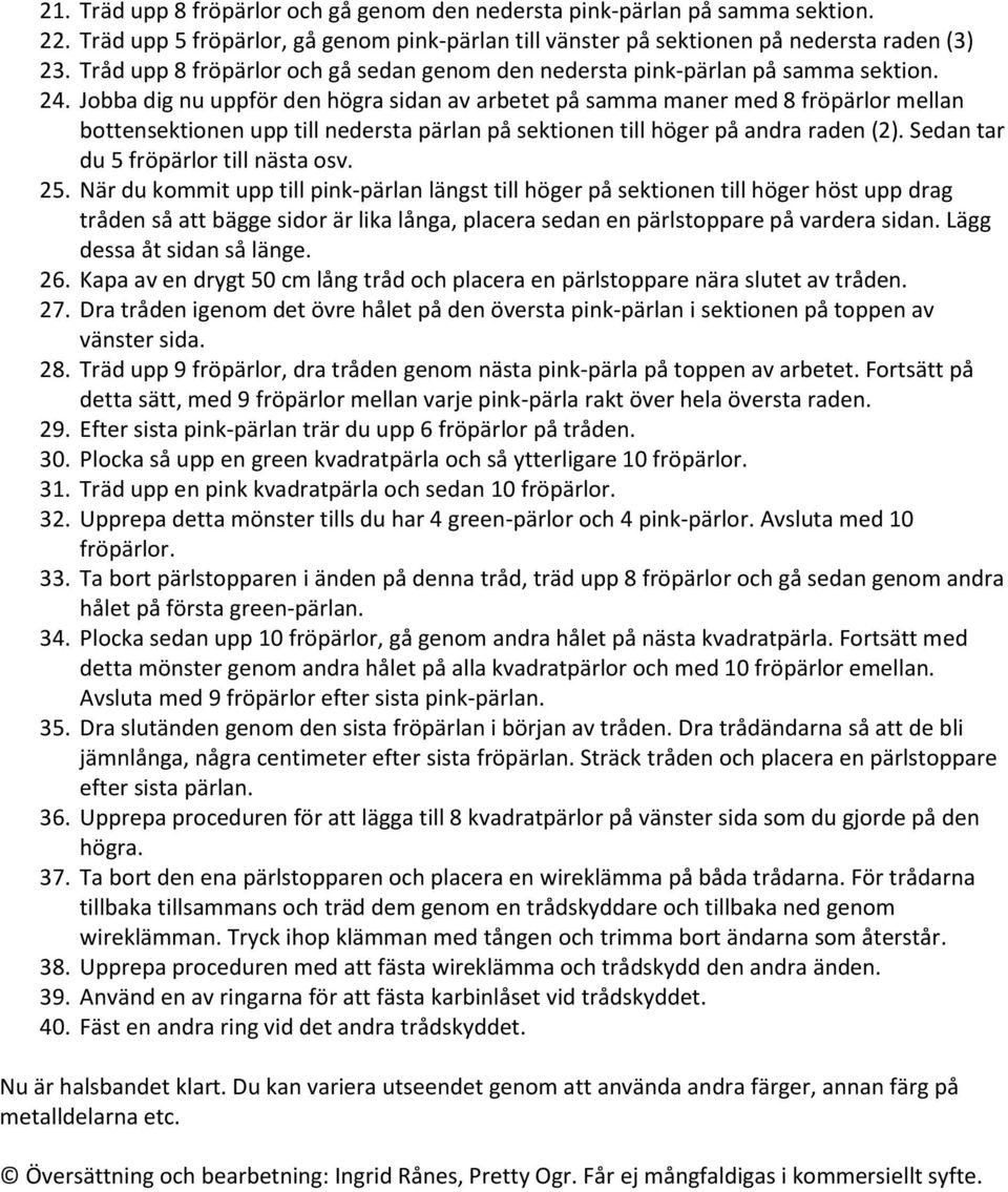 Jobba dig nu uppför den högra sidan av arbetet på samma maner med 8 fröpärlor mellan bottensektionen upp till nedersta pärlan på sektionen till höger på andra raden (2).